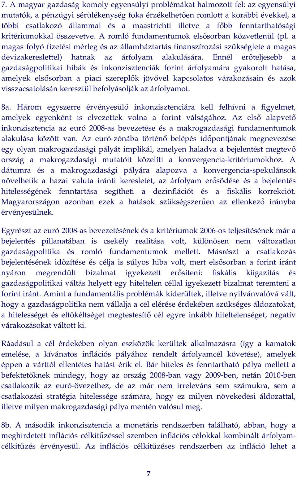 a magas folyó fizetési mérleg és az államháztartás finanszírozási szükséglete a magas devizakereslettel) hatnak az árfolyam alakulására.