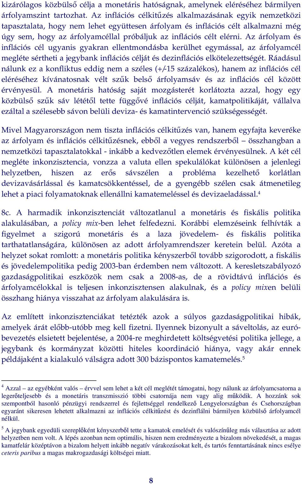 elérni. Az árfolyam és inflációs cél ugyanis gyakran ellentmondásba kerülhet egymással, az árfolyamcél megléte sértheti a jegybank inflációs célját és dezinflációs elkötelezettségét.