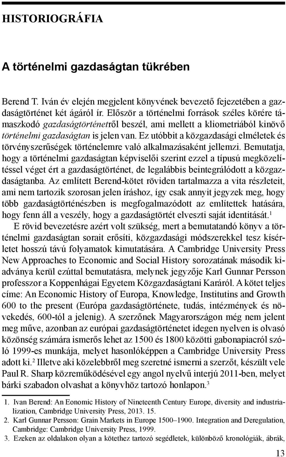 Ez utóbbit a közgazdasági elméletek és törvényszerűségek történelemre való alkalmazásaként jellemzi.