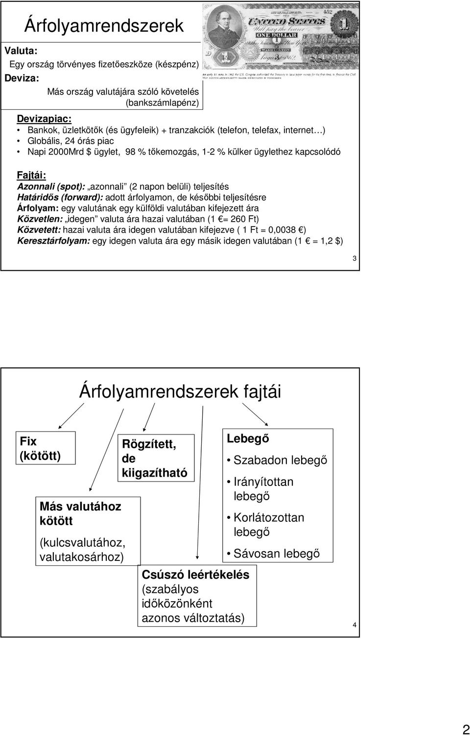 (forward): adott árfolyamon, de késıbbi teljesítésre Árfolyam: egy valutának egy külföldi valutában kifejezett ára Közvetlen: idegen valuta ára hazai valutában (1 = 260 Ft) Közvetett: hazai valuta