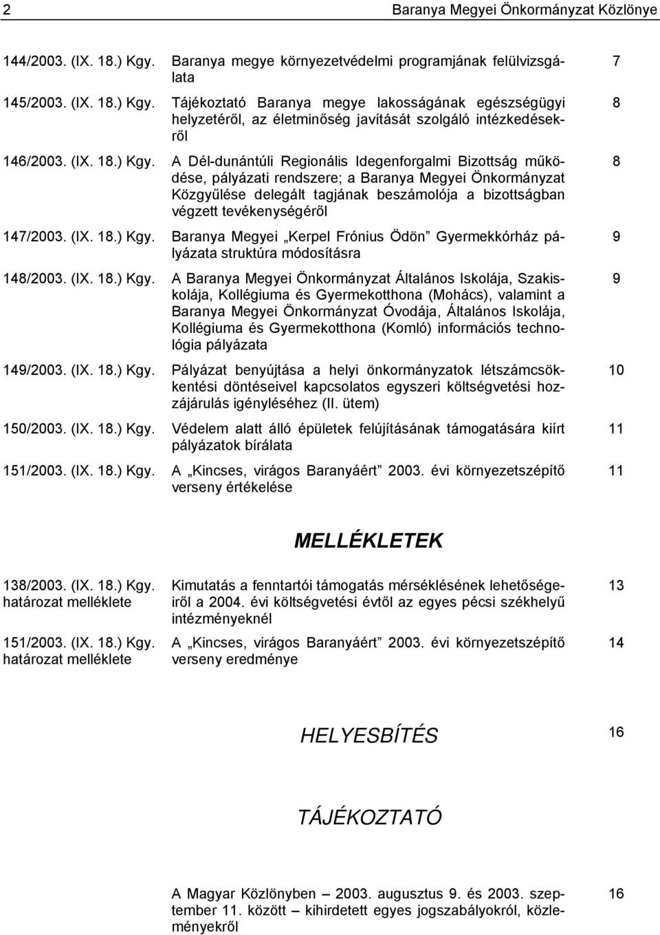 A Dél-dunántúli Regionális Idegenforgalmi Bizottság működése, pályázati rendszere; a Baranya Megyei Önkormányzat Közgyűlése delegált tagjának beszámolója a bizottságban végzett tevékenységéről