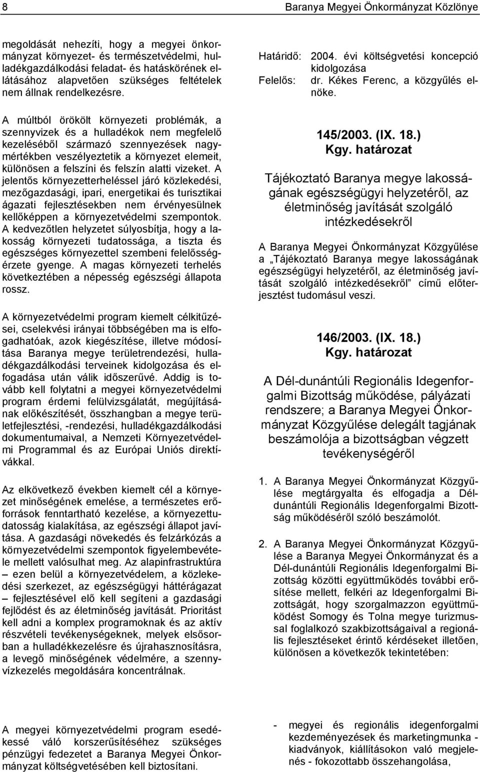 A múltból örökölt környezeti problémák, a szennyvizek és a hulladékok nem megfelelő kezeléséből származó szennyezések nagymértékben veszélyeztetik a környezet elemeit, különösen a felszíni és felszín