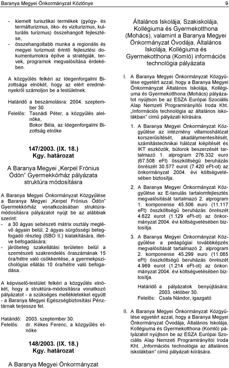 A közgyűlés felkéri az Idegenforgalmi Bizottsága elnökét, hogy az elért eredményekről számoljon be a testületnek. Határidő a beszámolásra: 2004. szeptember 30.