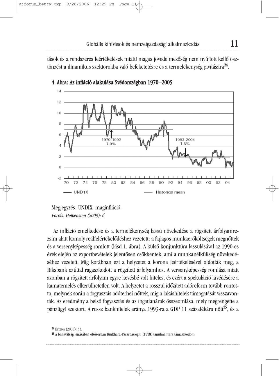 szektorokba való befeketetésre és a termelékenység javítására 24. 4. ábra: Az infláció alakulása Svédországban 1970 2005 Megjegyzés: UNDIX: maginfláció.