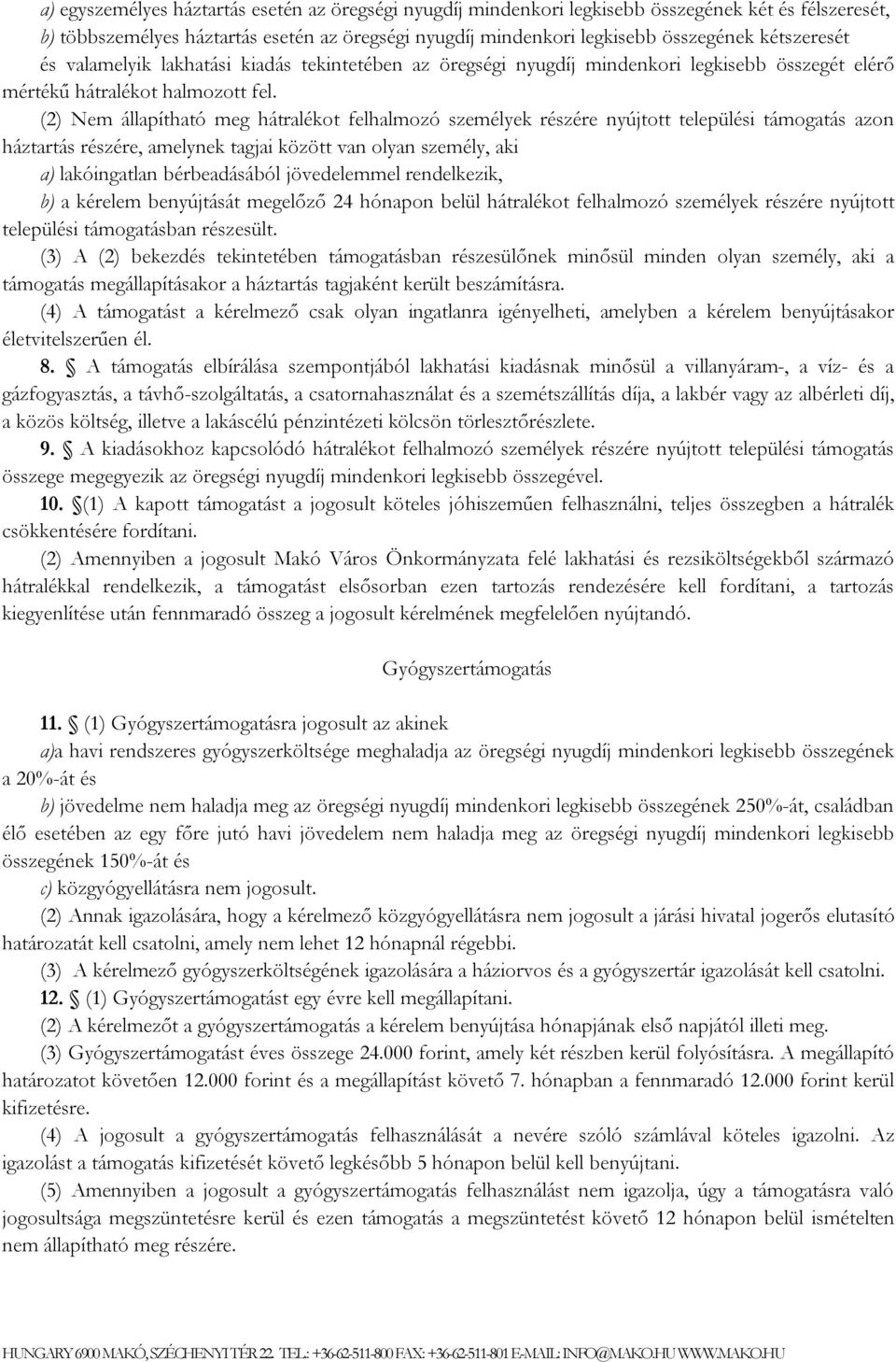 (2) Nem állapítható meg hátralékot felhalmozó személyek részére nyújtott települési támogatás azon háztartás részére, amelynek tagjai között van olyan személy, aki a) lakóingatlan bérbeadásából