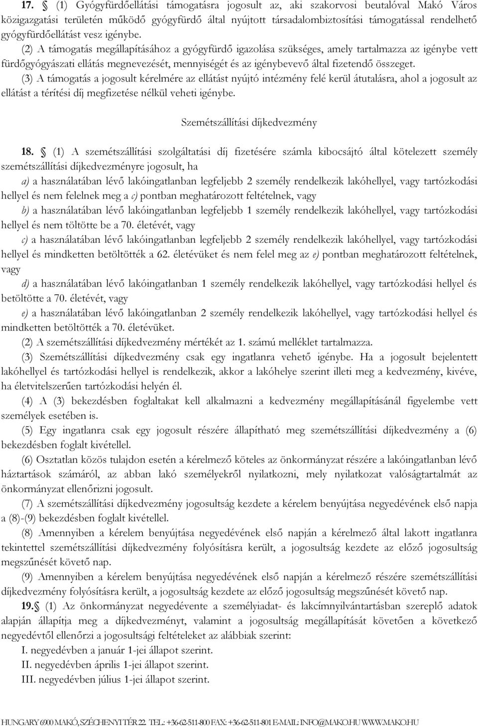 (2) A támogatás megállapításához a gyógyfürdő igazolása szükséges, amely tartalmazza az igénybe vett fürdőgyógyászati ellátás megnevezését, mennyiségét és az igénybevevő által fizetendő összeget.