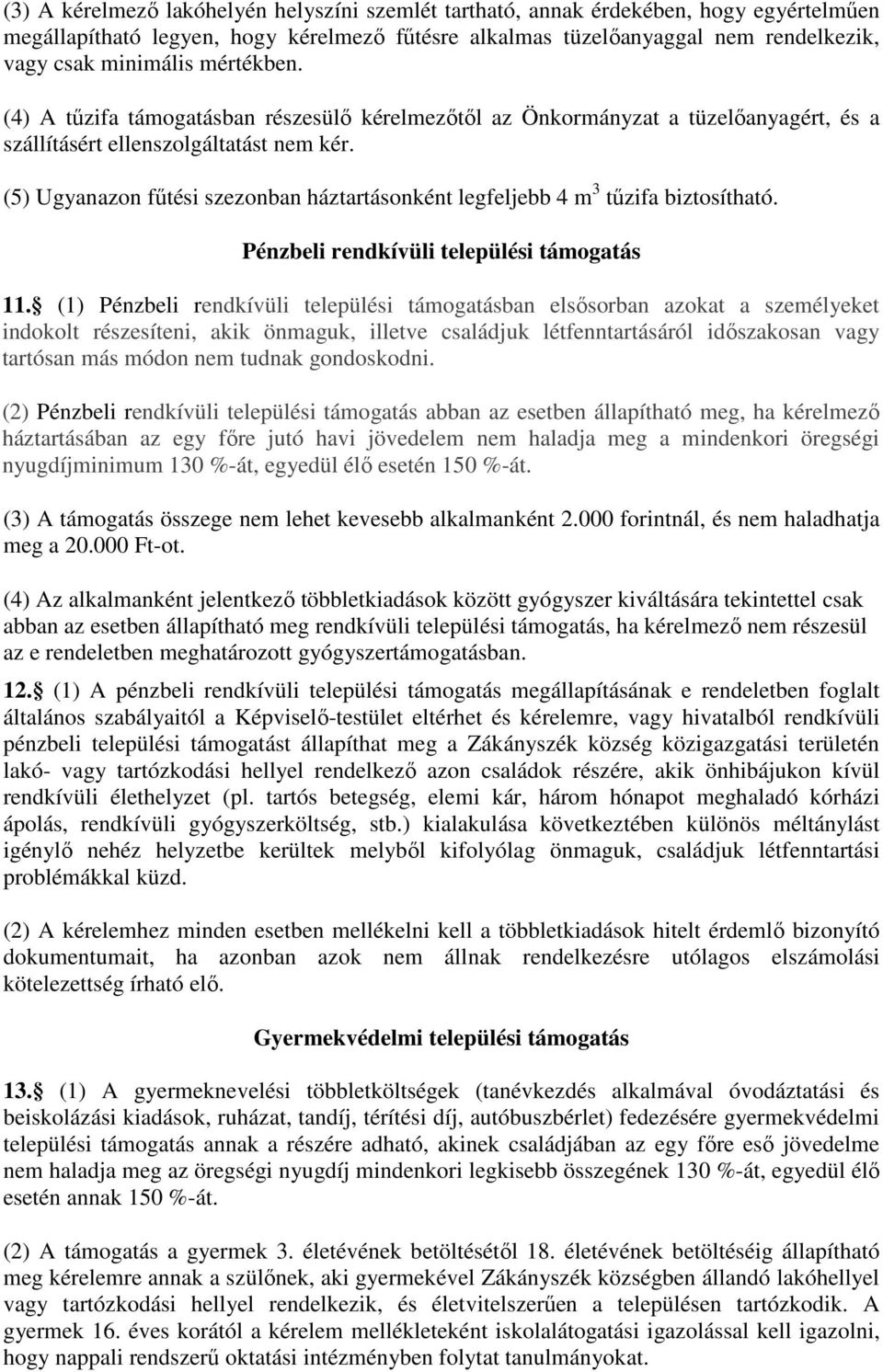 (5) Ugyanazon fűtési szezonban háztartásonként legfeljebb 4 m 3 tűzifa biztosítható. Pénzbeli rendkívüli települési támogatás 11.