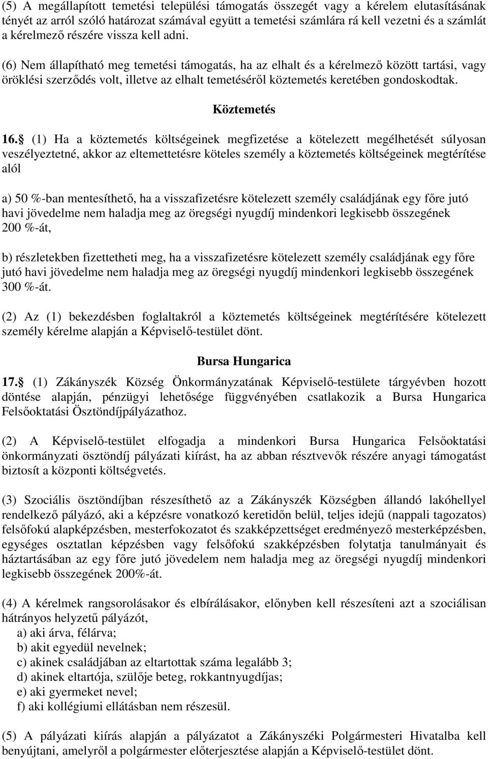 (6) Nem állapítható meg temetési támogatás, ha az elhalt és a kérelmező között tartási, vagy öröklési szerződés volt, illetve az elhalt temetéséről köztemetés keretében gondoskodtak. Köztemetés 16.