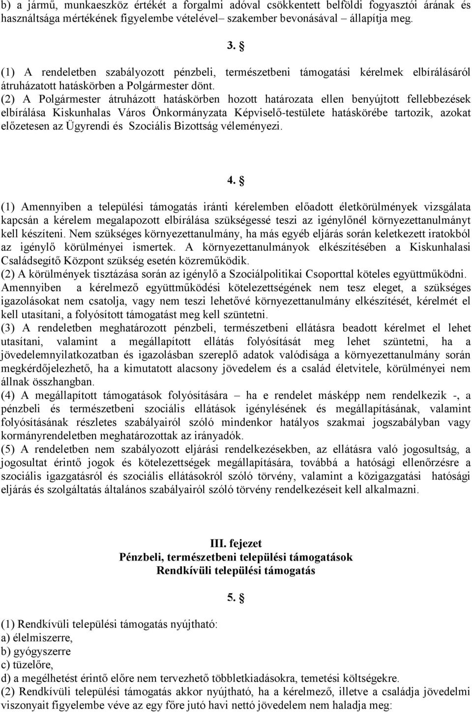 (2) A Polgármester átruházott hatáskörben hozott határozata ellen benyújtott fellebbezések elbírálása Kiskunhalas Város Önkormányzata Képviselő-testülete hatáskörébe tartozik, azokat előzetesen az