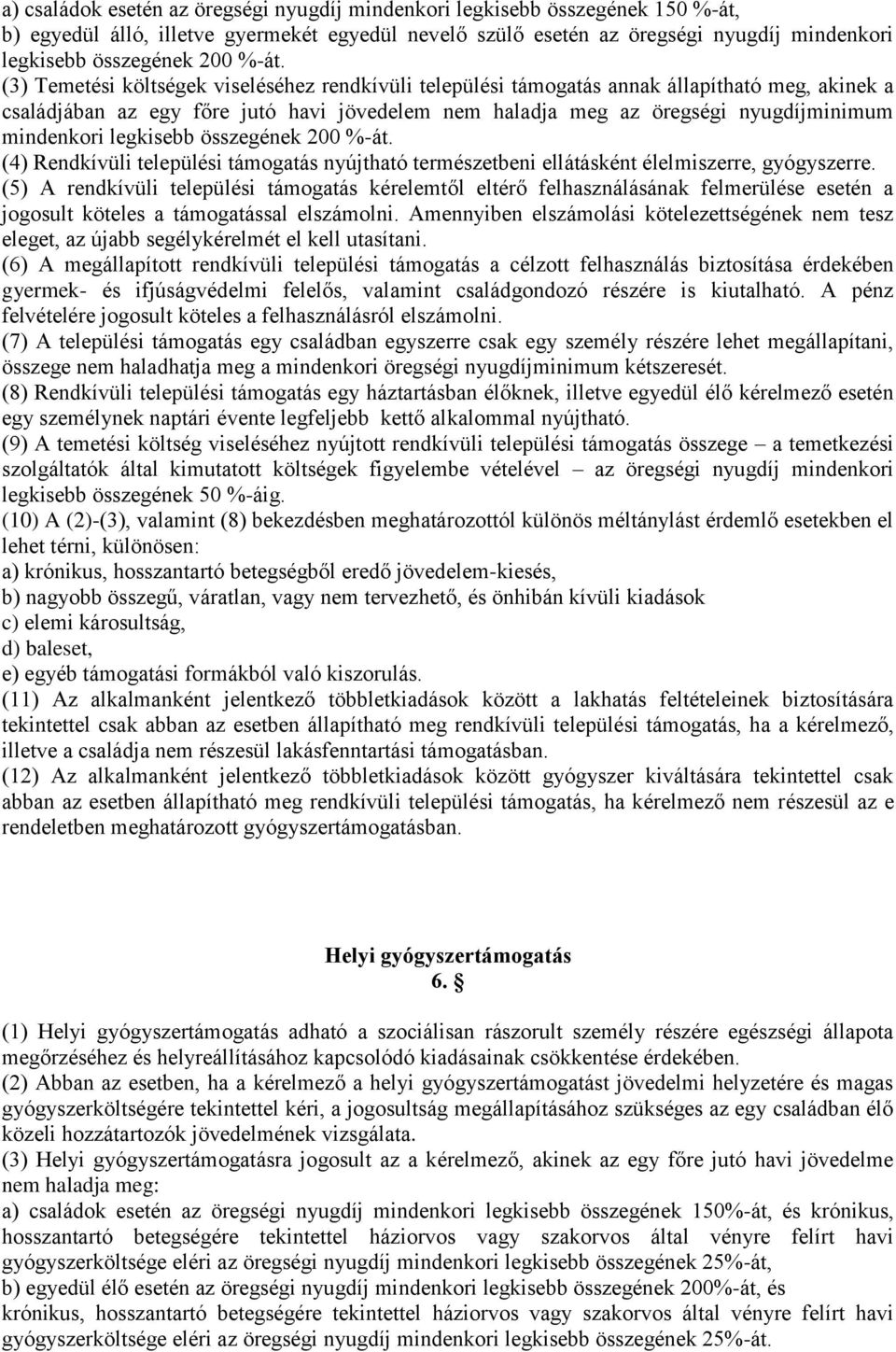 mindenkori legkisebb összegének 200 %-át. (4) Rendkívüli települési támogatás nyújtható természetbeni ellátásként élelmiszerre, gyógyszerre.