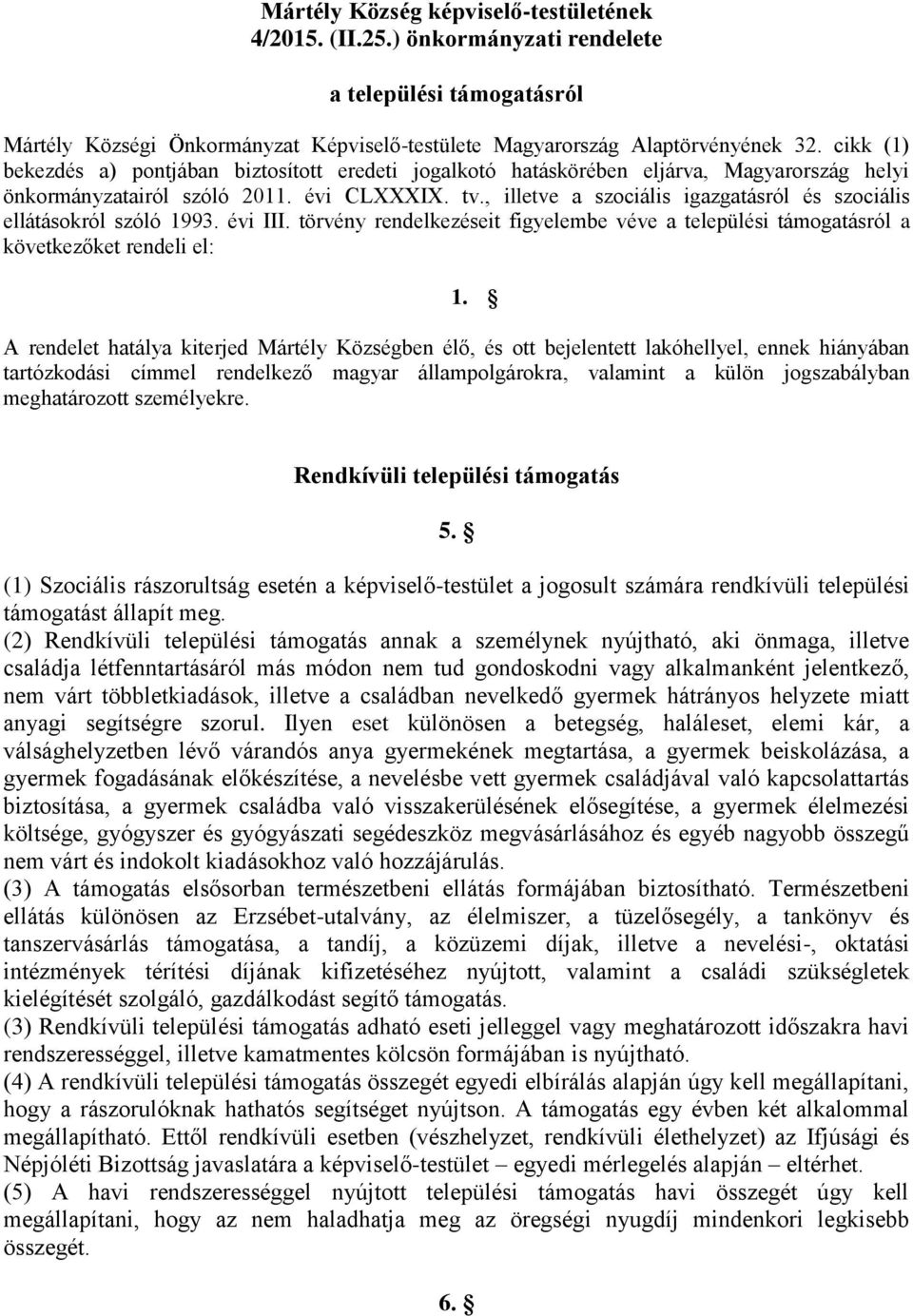 , illetve a szociális igazgatásról és szociális ellátásokról szóló 1993. évi III. törvény rendelkezéseit figyelembe véve a települési támogatásról a következőket rendeli el: 1.