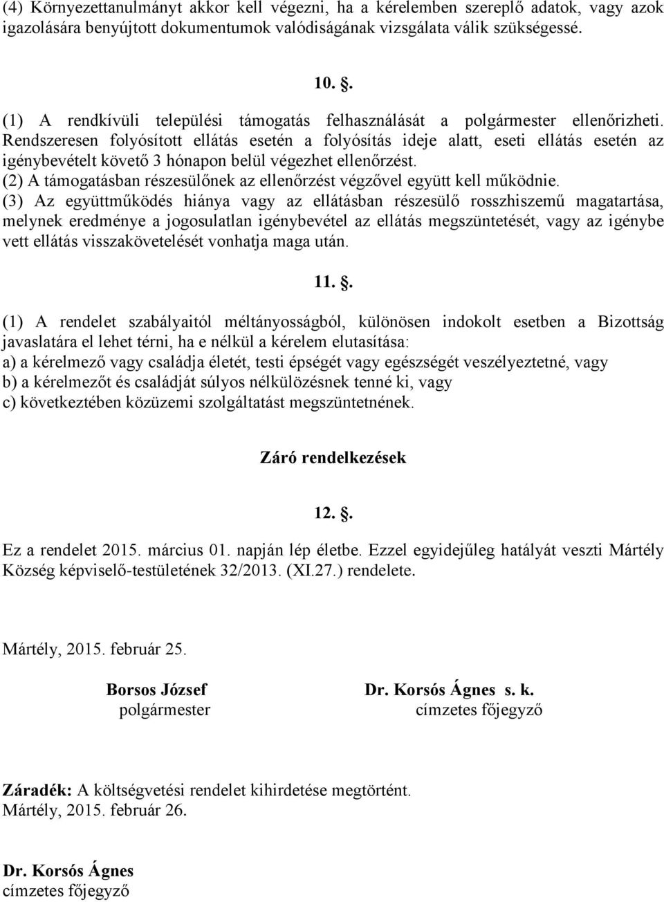 Rendszeresen folyósított ellátás esetén a folyósítás ideje alatt, eseti ellátás esetén az igénybevételt követő 3 hónapon belül végezhet ellenőrzést.