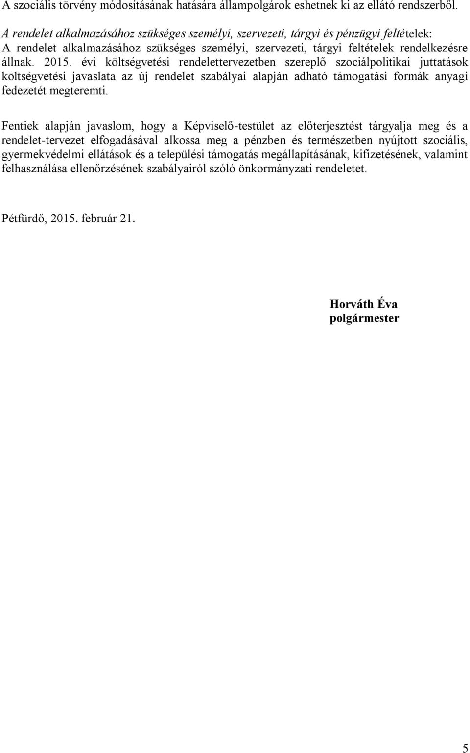 évi költségvetési rendelettervezetben szereplő szociálpolitikai juttatások költségvetési javaslata az új rendelet szabályai alapján adható támogatási formák anyagi fedezetét megteremti.