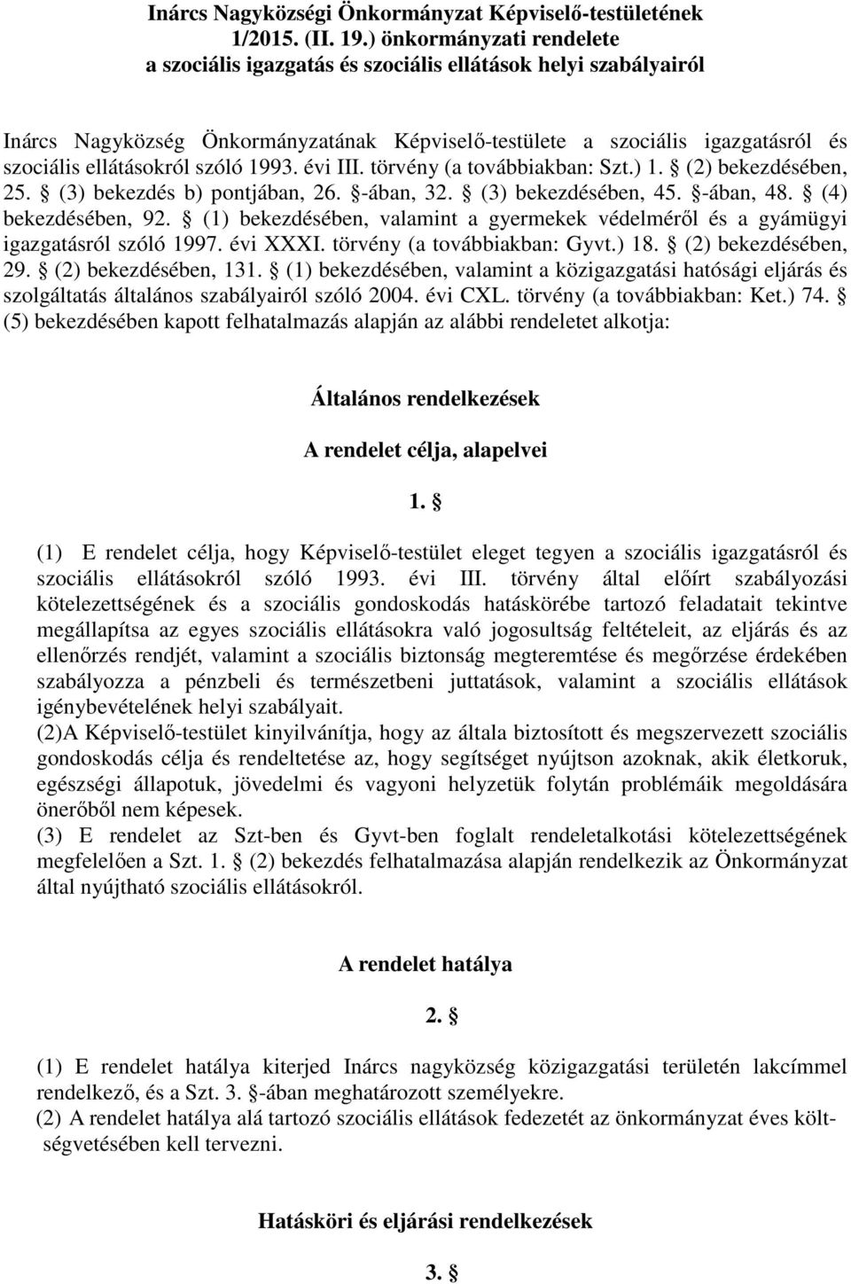 szóló 1993. évi III. törvény (a továbbiakban: Szt.) 1. (2) bekezdésében, 25. (3) bekezdés b) pontjában, 26. -ában, 32. (3) bekezdésében, 45. -ában, 48. (4) bekezdésében, 92.