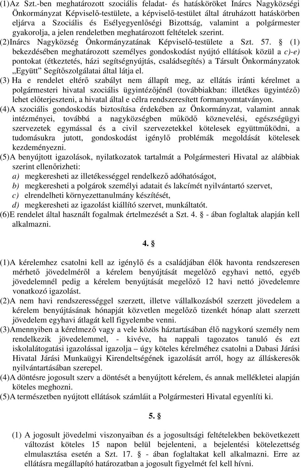 Bizottság, valamint a polgármester gyakorolja, a jelen rendeletben meghatározott feltételek szerint. (2) Inárcs Nagyközség Önkormányzatának Képviselő-testülete a Szt. 57.