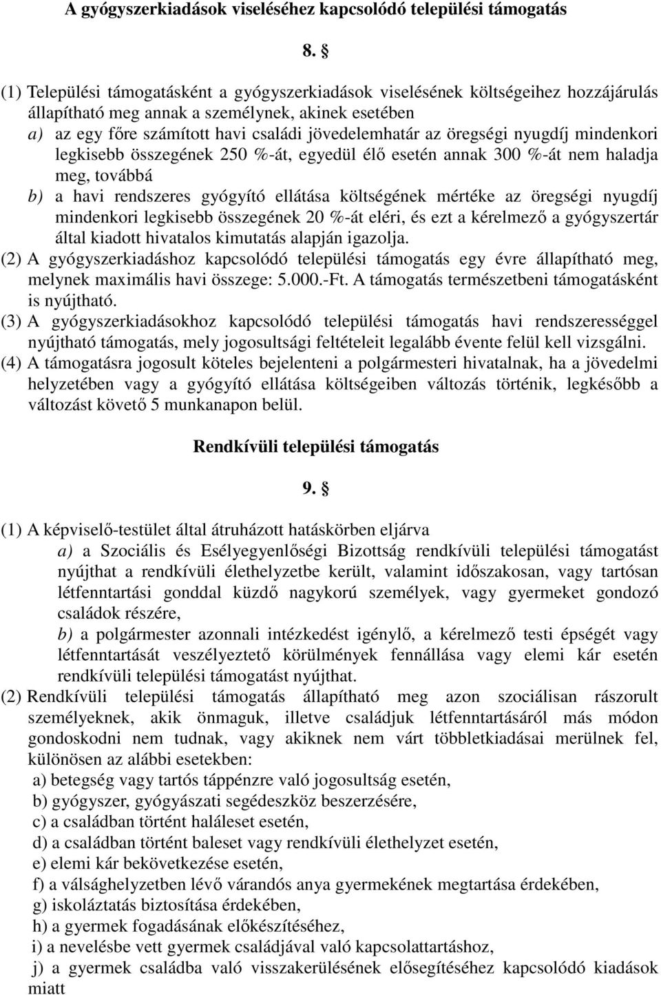 öregségi nyugdíj mindenkori legkisebb összegének 250 %-át, egyedül élő esetén annak 300 %-át nem haladja meg, továbbá b) a havi rendszeres gyógyító ellátása költségének mértéke az öregségi nyugdíj