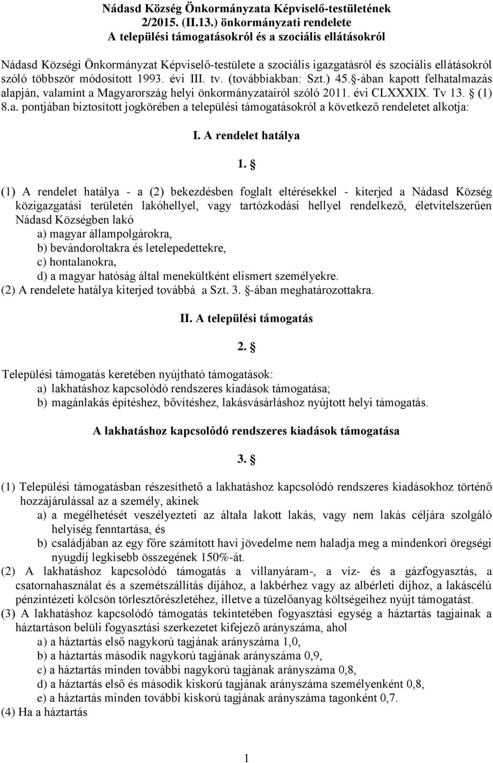 módosított 1993. évi III. tv. (továbbiakban: Szt.) 45. -ában kapott felhatalmazás alapján, valamint a Magyarország helyi önkormányzatairól szóló 2011. évi CLXXXIX. Tv 13. (1) 8.a. pontjában biztosított jogkörében a települési támogatásokról a következő rendeletet alkotja: I.