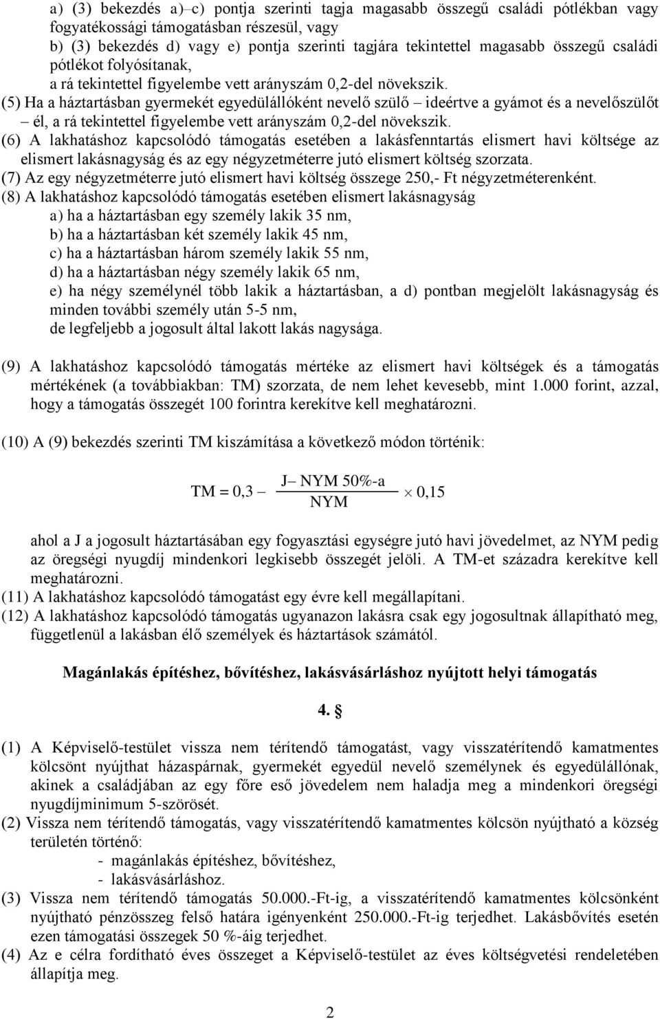 (5) Ha a háztartásban gyermekét egyedülállóként nevelő szülő ideértve a gyámot és a nevelőszülőt él, a rá tekintettel figyelembe vett arányszám 0,2-del növekszik.