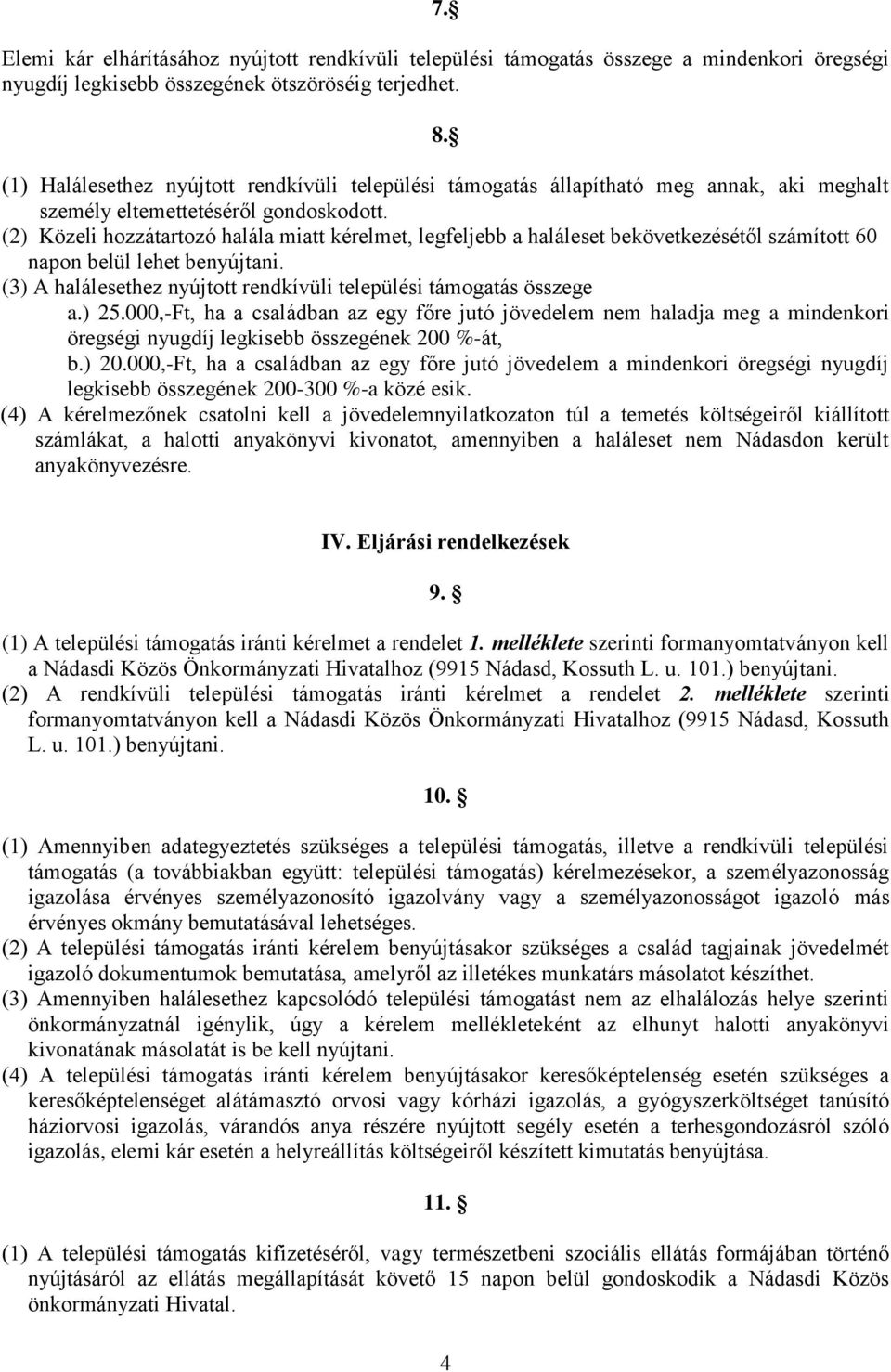 (2) Közeli hozzátartozó halála miatt kérelmet, legfeljebb a haláleset bekövetkezésétől számított 60 napon belül lehet benyújtani. (3) A halálesethez nyújtott rendkívüli települési támogatás összege a.