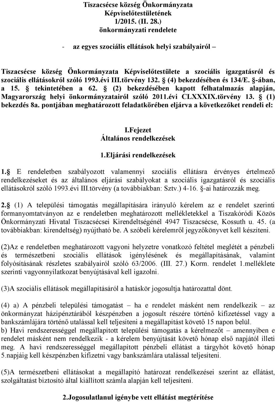 törvény 132. (4) bekezdésében és 134/E. -ában, a 15. tekintetében a 62. (2) bekezdésében kapott felhatalmazás alapján, Magyarország helyi önkormányzatairól szóló 2011.évi CLXXXIX.törvény 13. (1) bekezdés 8a.