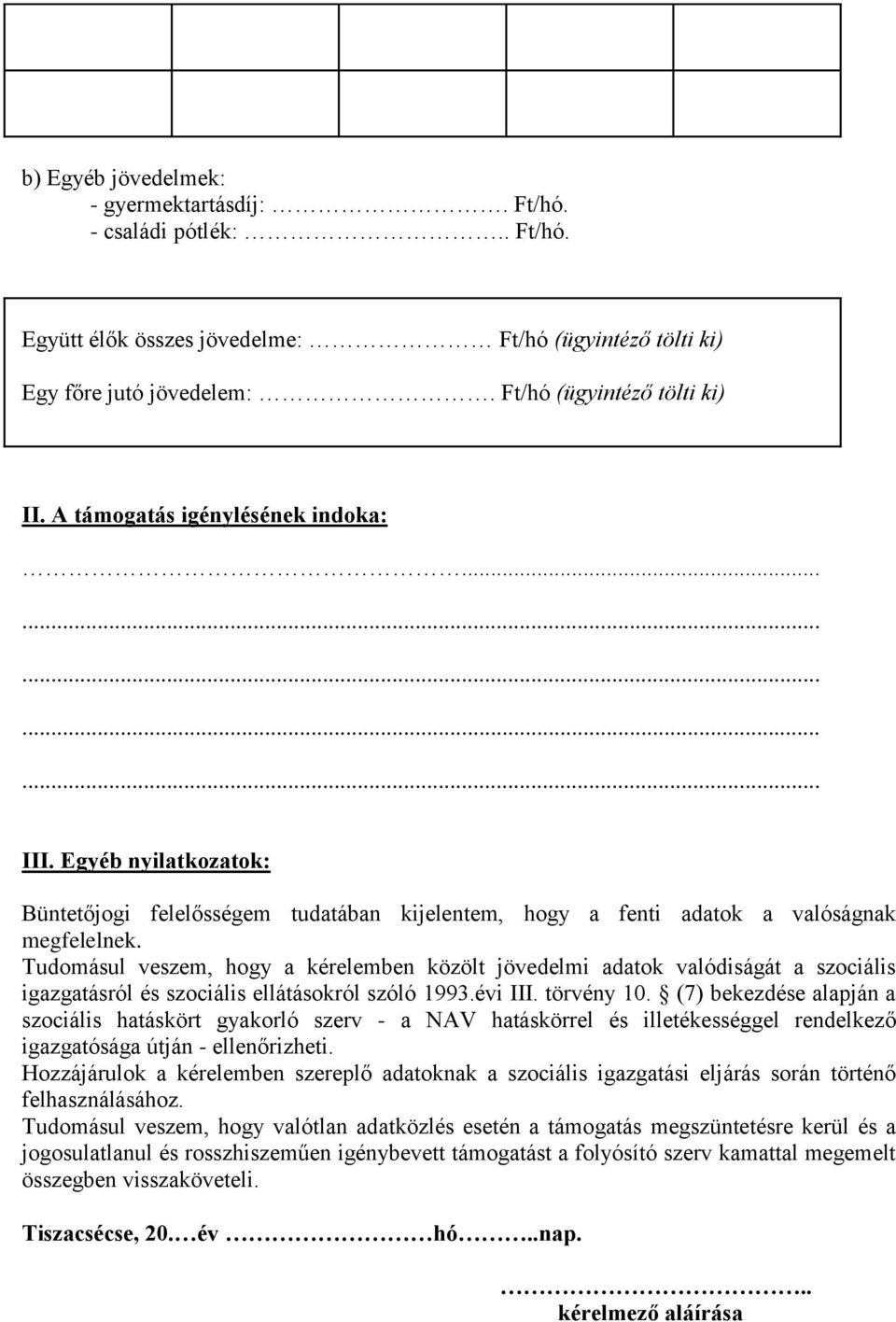 Tudomásul veszem, hogy a kérelemben közölt jövedelmi adatok valódiságát a szociális igazgatásról és szociális ellátásokról szóló 1993.évi III. törvény 10.