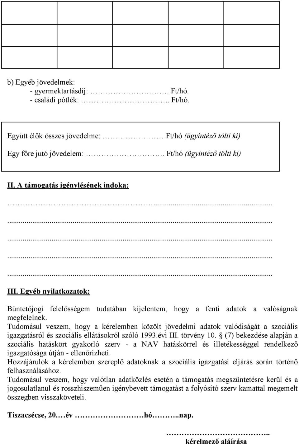 Tudomásul veszem, hogy a kérelemben közölt jövedelmi adatok valódiságát a szociális igazgatásról és szociális ellátásokról szóló 1993.évi III. törvény 10.