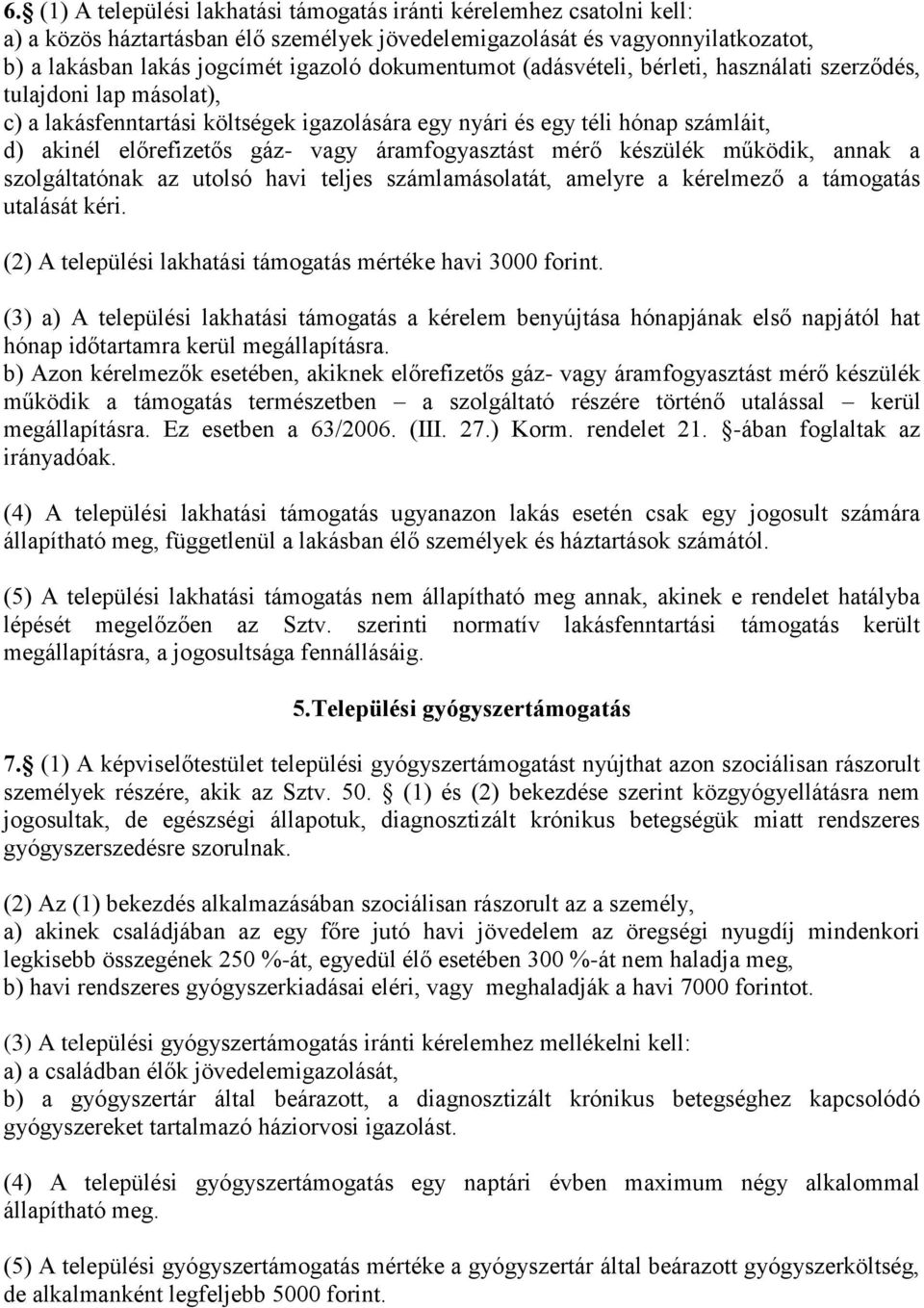 áramfogyasztást mérő készülék működik, annak a szolgáltatónak az utolsó havi teljes számlamásolatát, amelyre a kérelmező a támogatás utalását kéri.