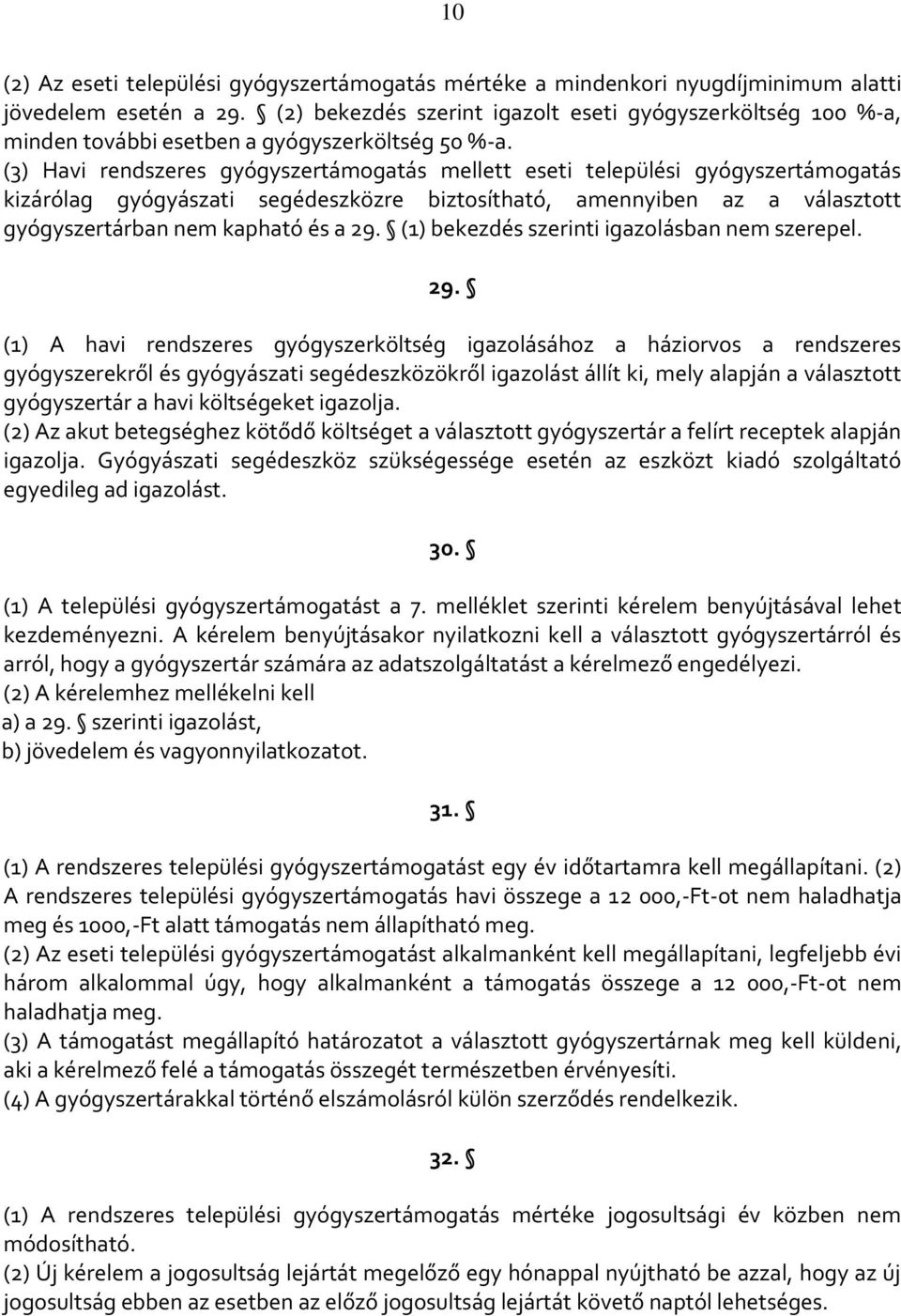 (3) Havi rendszeres gyógyszertámogatás mellett eseti települési gyógyszertámogatás kizárólag gyógyászati segédeszközre biztosítható, amennyiben az a választott gyógyszertárban nem kapható és a 29.