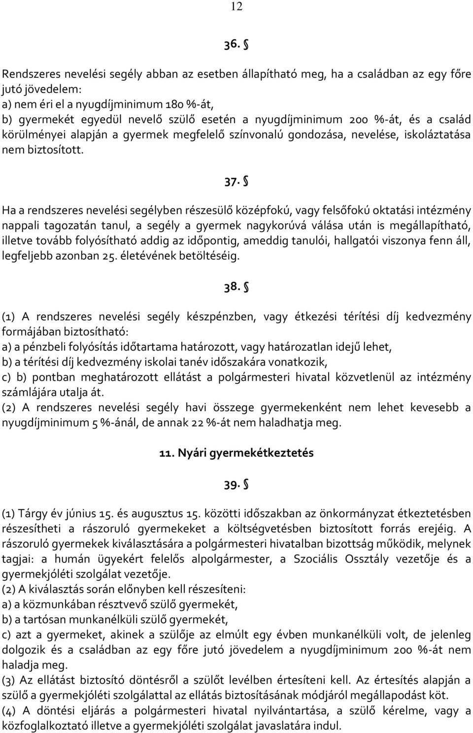 nyugdíjminimum 200 %-át, és a család körülményei alapján a gyermek megfelelő színvonalú gondozása, nevelése, iskoláztatása nem biztosított. 37.