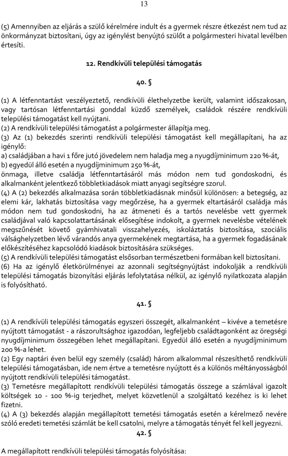 (1) A létfenntartást veszélyeztető, rendkívüli élethelyzetbe került, valamint időszakosan, vagy tartósan létfenntartási gonddal küzdő személyek, családok részére rendkívüli települési támogatást kell