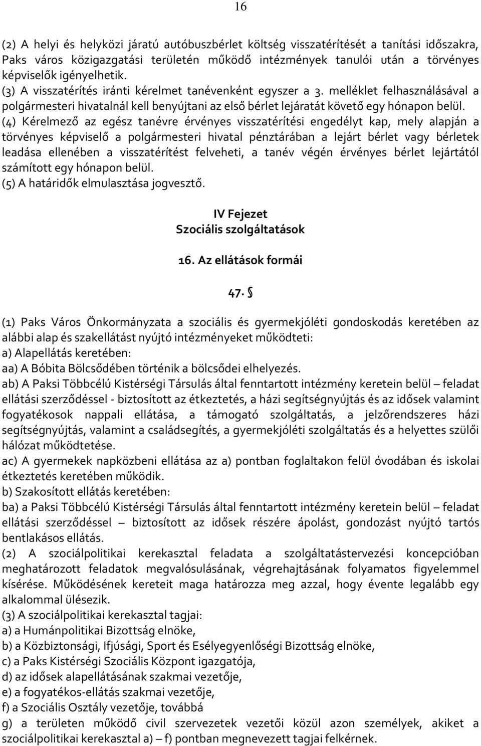 (4) Kérelmező az egész tanévre érvényes visszatérítési engedélyt kap, mely alapján a törvényes képviselő a polgármesteri hivatal pénztárában a lejárt bérlet vagy bérletek leadása ellenében a