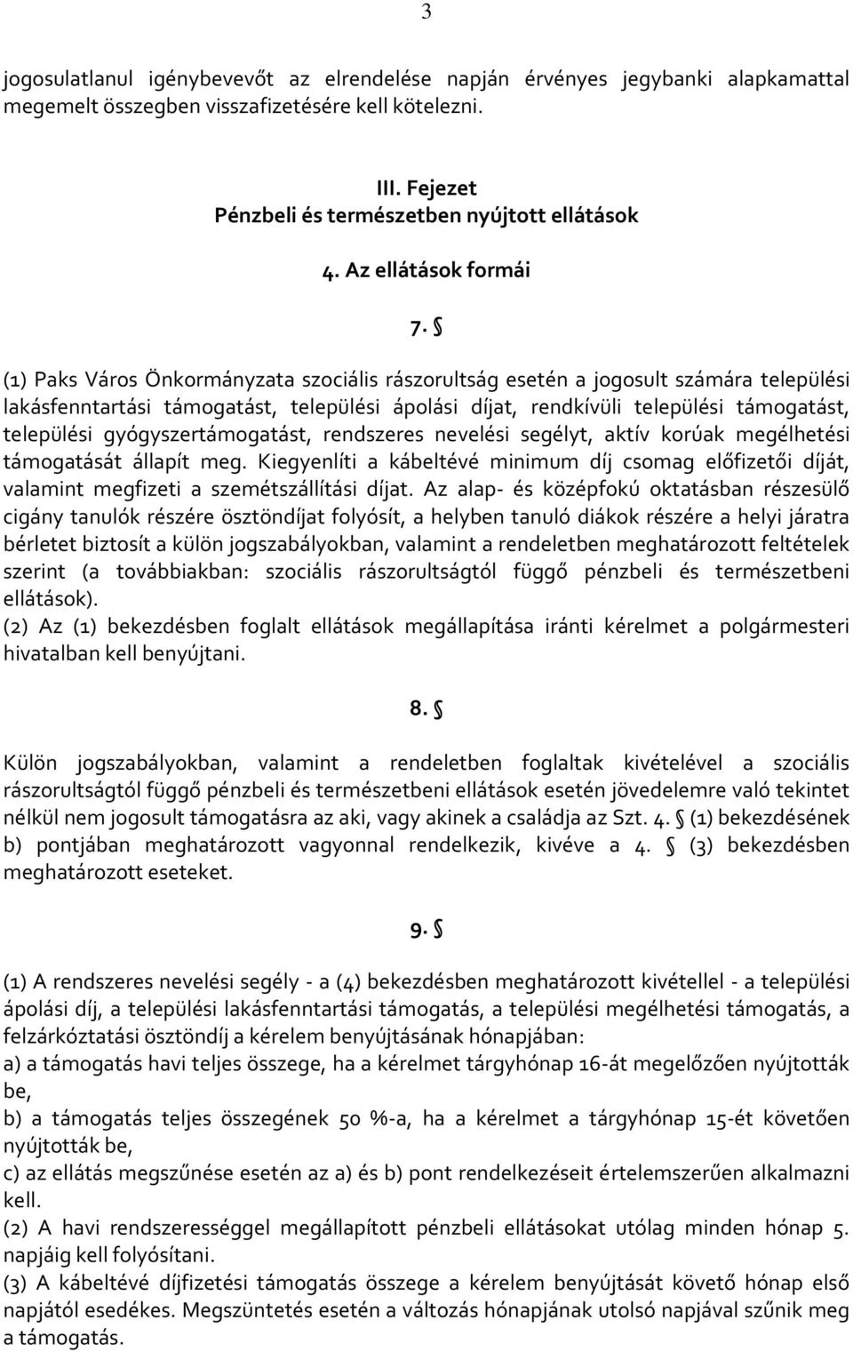 (1) Paks Város Önkormányzata szociális rászorultság esetén a jogosult számára települési lakásfenntartási támogatást, települési ápolási díjat, rendkívüli települési támogatást, települési