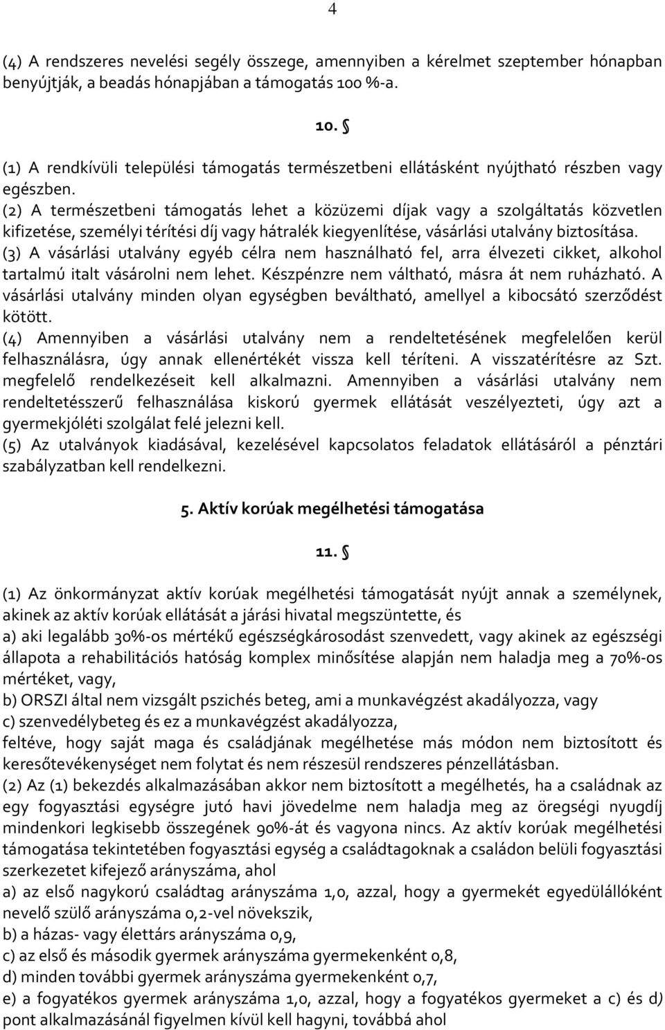 (2) A természetbeni támogatás lehet a közüzemi díjak vagy a szolgáltatás közvetlen kifizetése, személyi térítési díj vagy hátralék kiegyenlítése, vásárlási utalvány biztosítása.