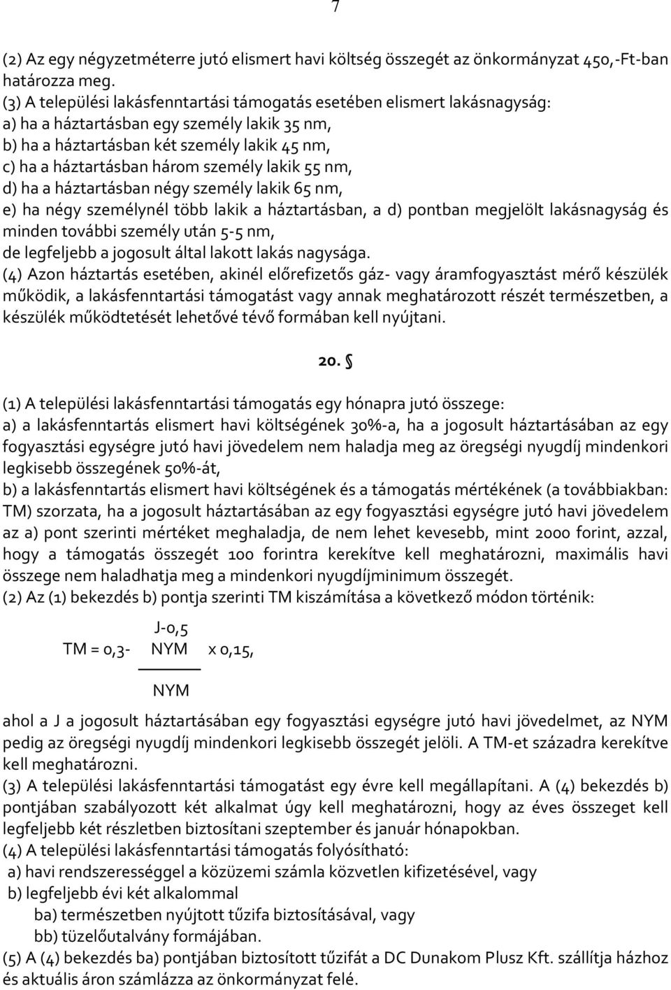 személy lakik 55 nm, d) ha a háztartásban négy személy lakik 65 nm, e) ha négy személynél több lakik a háztartásban, a d) pontban megjelölt lakásnagyság és minden további személy után 5-5 nm, de