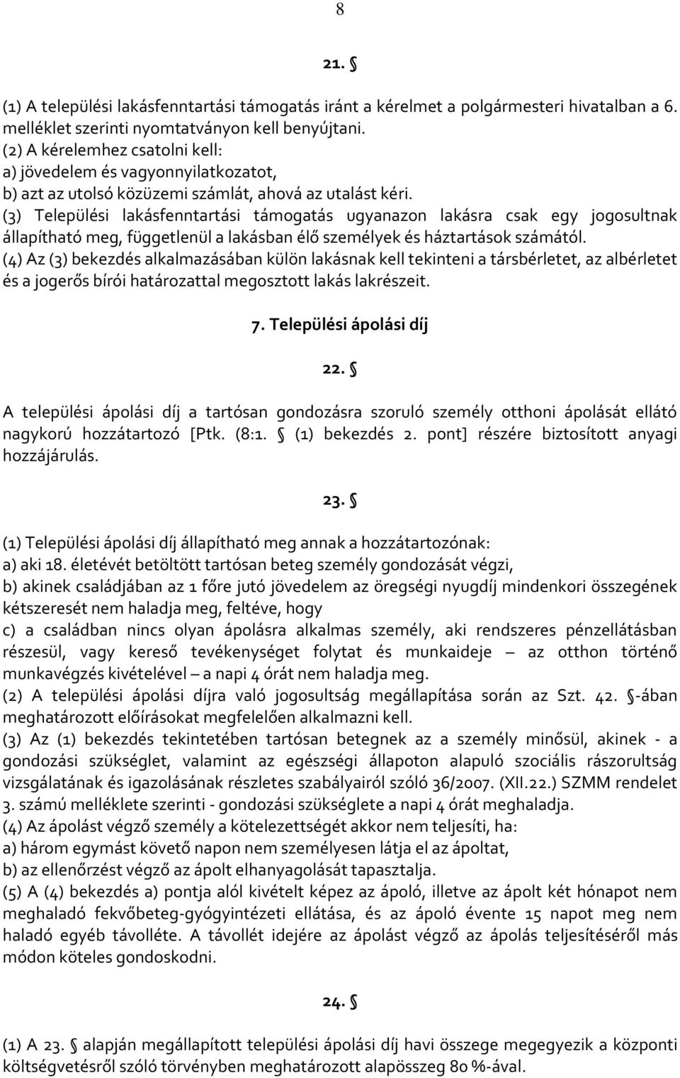 (3) Települési lakásfenntartási támogatás ugyanazon lakásra csak egy jogosultnak állapítható meg, függetlenül a lakásban élő személyek és háztartások számától.