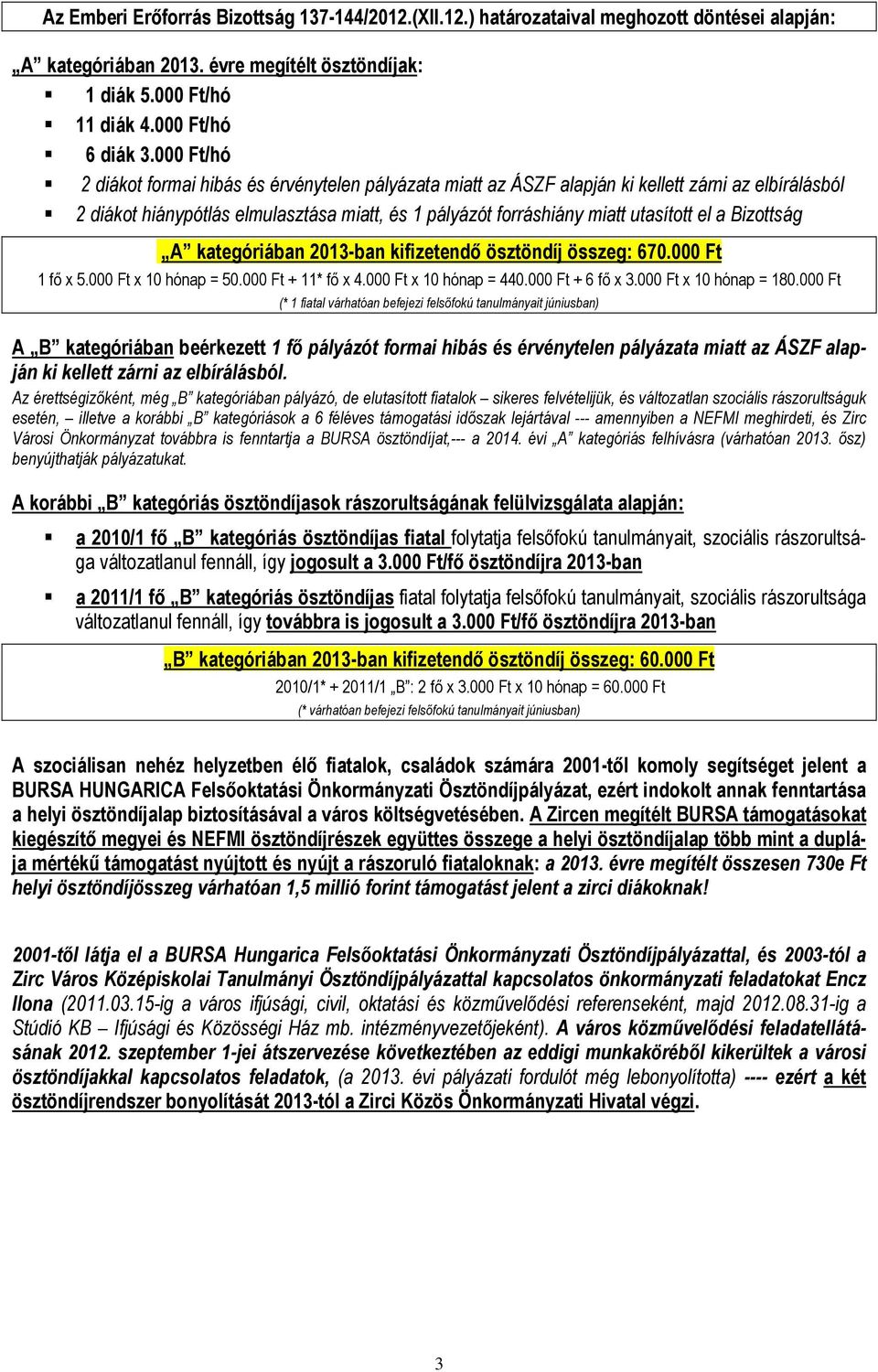 Bizttság A kategóriában 2013-ban kifizetendő ösztöndíj összeg: 670.000 Ft 1 fő x 5.000 Ft x 10 hónap = 50.000 Ft + 11* fő x 4.000 Ft x 10 hónap = 440.000 Ft + 6 fő x 3.000 Ft x 10 hónap = 180.