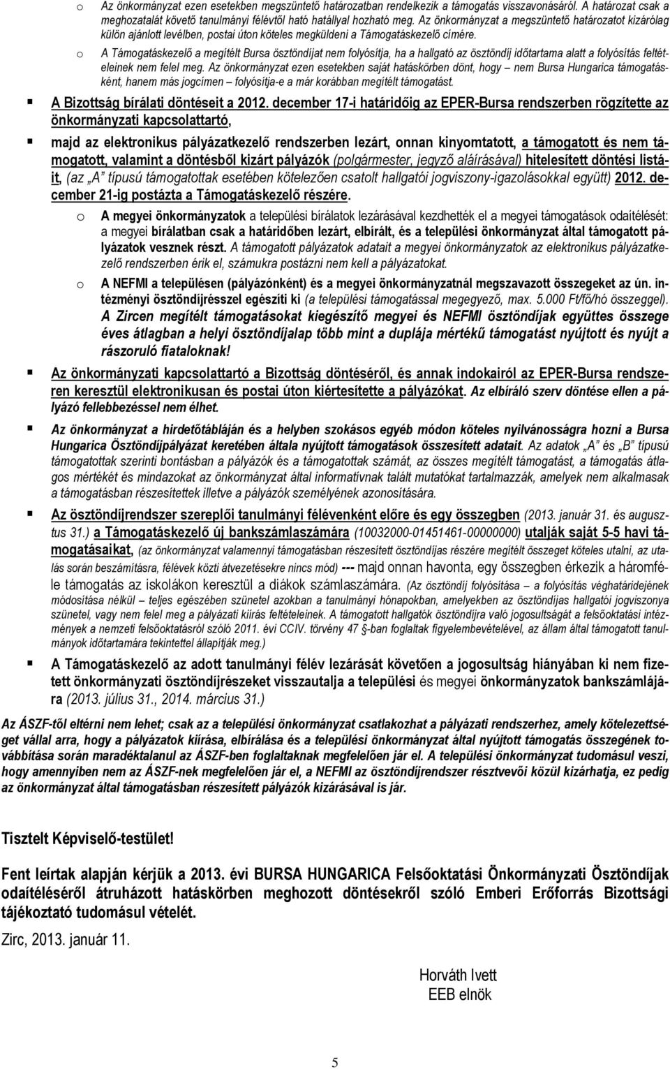 A Támgatáskezelő a megítélt Bursa ösztöndíjat nem flyósítja, ha a hallgató az ösztöndíj időtartama alatt a flyósítás feltételeinek nem felel meg.