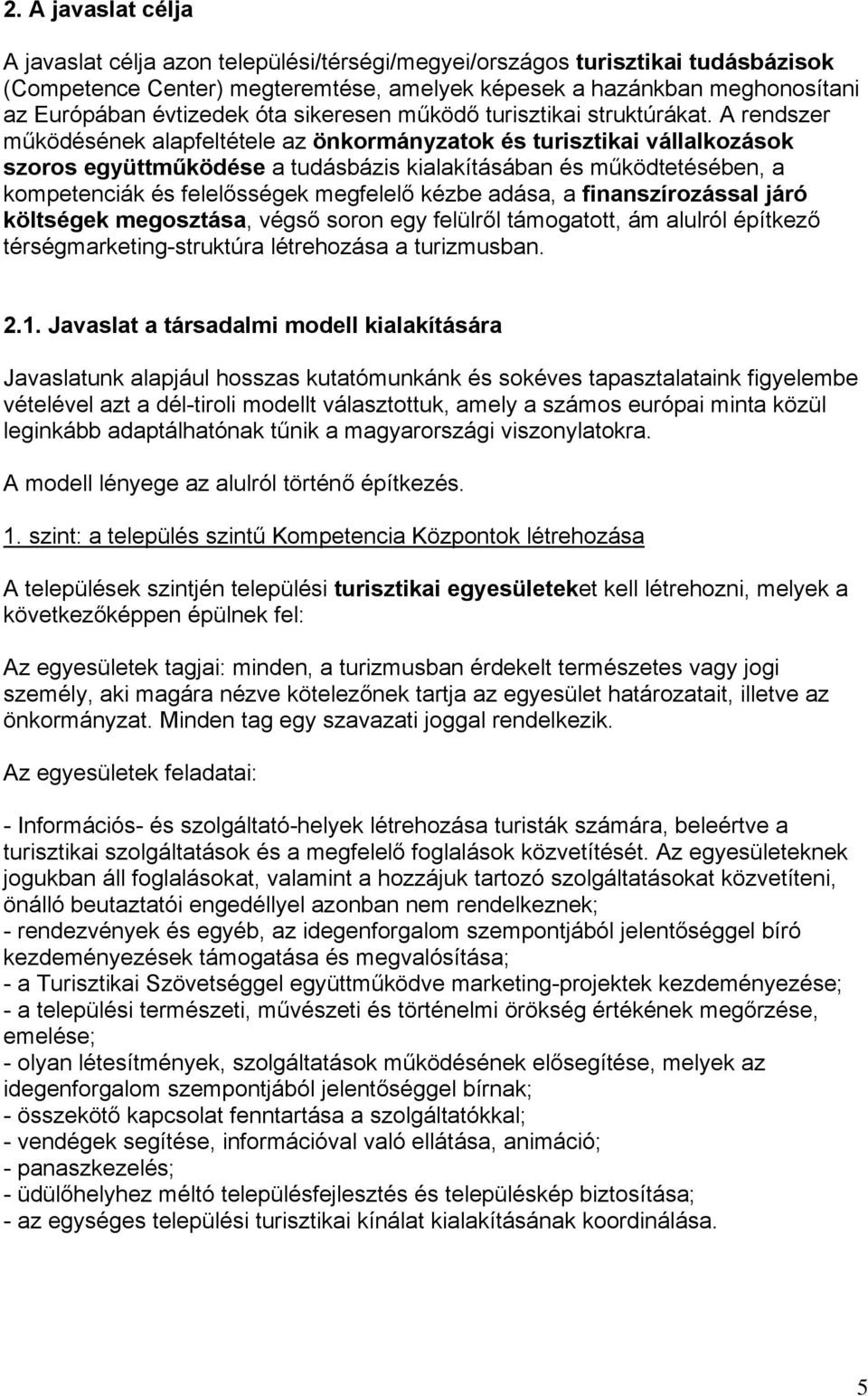 A rendszer működésének alapfeltétele az önkormányzatok és turisztikai vállalkozások szoros együttműködése a tudásbázis kialakításában és működtetésében, a kompetenciák és felelősségek megfelelő kézbe