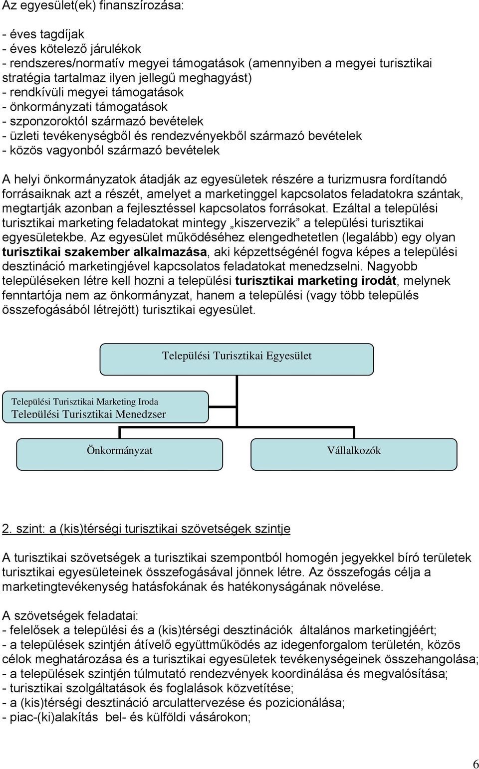 önkormányzatok átadják az egyesületek részére a turizmusra fordítandó forrásaiknak azt a részét, amelyet a marketinggel kapcsolatos feladatokra szántak, megtartják azonban a fejlesztéssel kapcsolatos