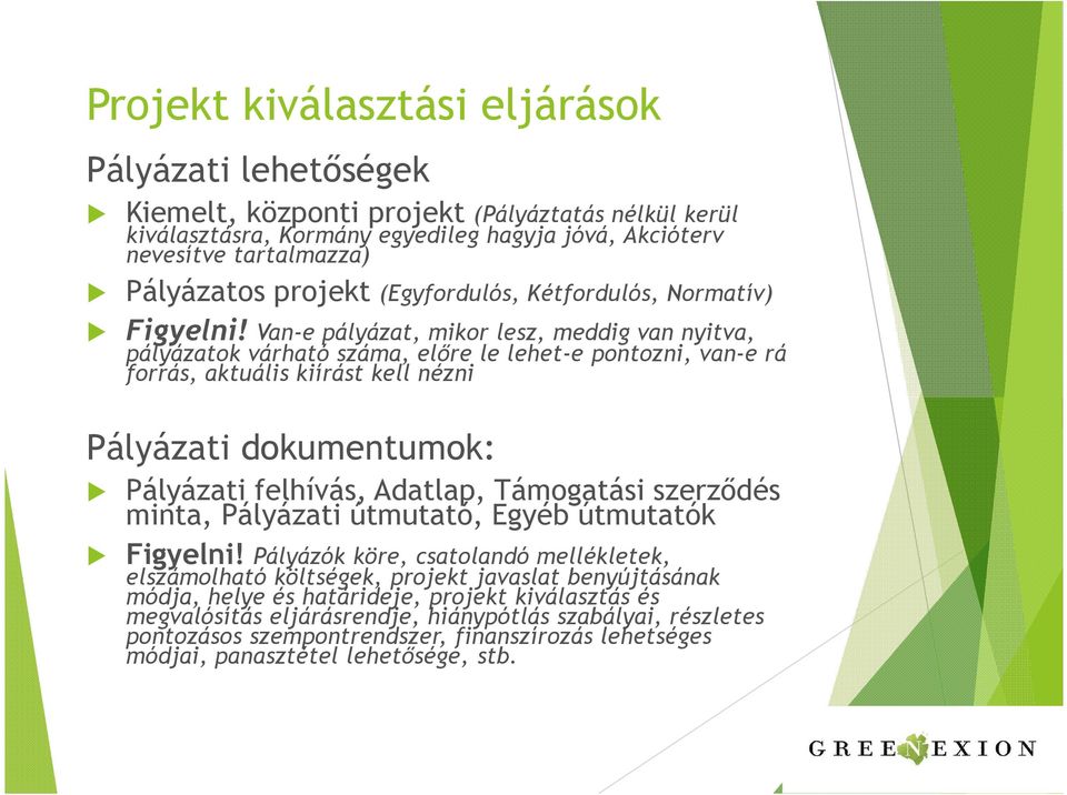 Van-e pályázat, mikor lesz, meddig van nyitva, pályázatok várható száma, előre le lehet-e pontozni, van-e rá forrás, aktuális kiírást kell nézni Pályázati dokumentumok: Pályázati felhívás, Adatlap,