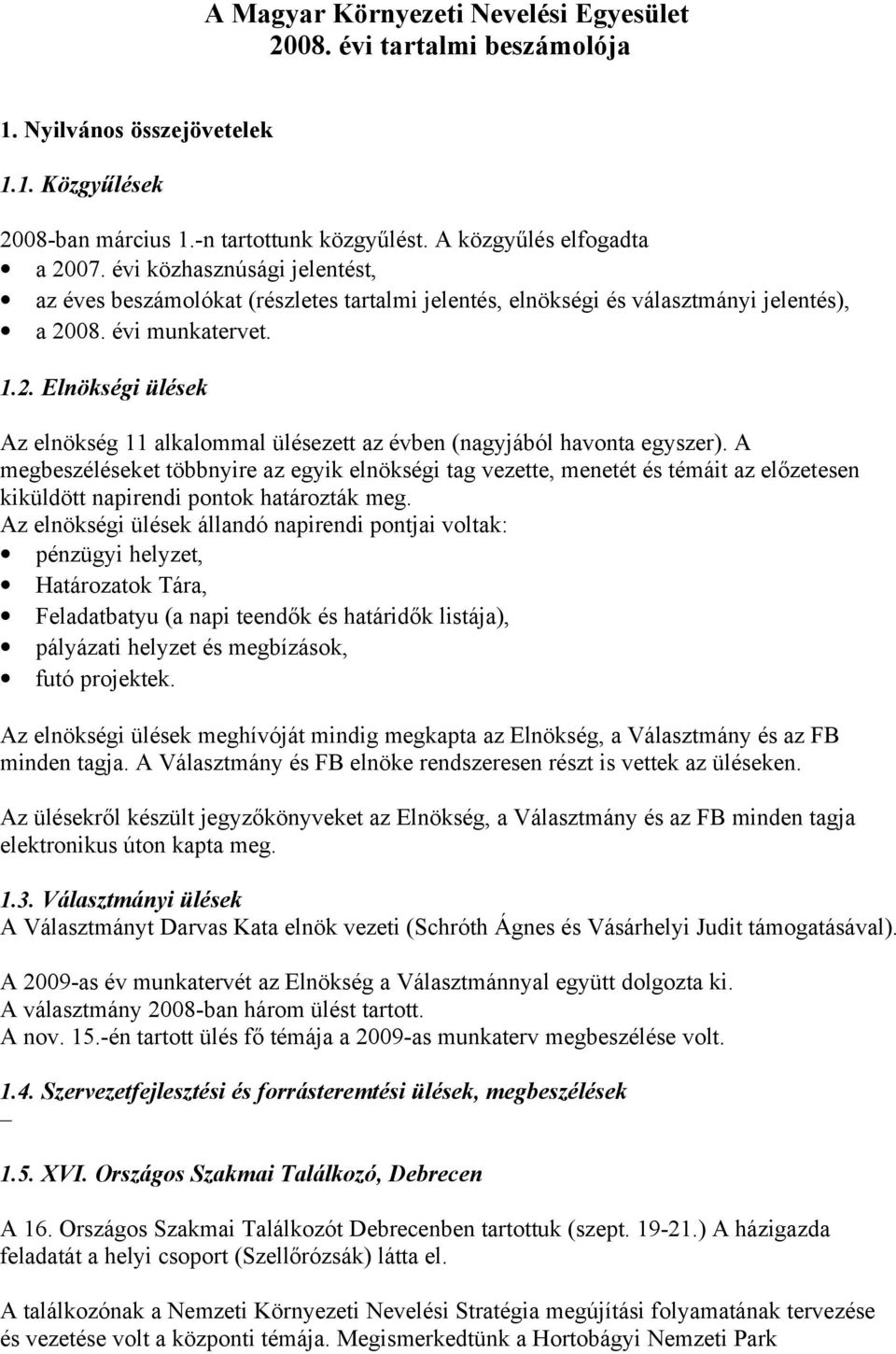 08. évi munkatervet. 1.2. Elnökségi ülések Az elnökség 11 alkalommal ülésezett az évben (nagyjából havonta egyszer).