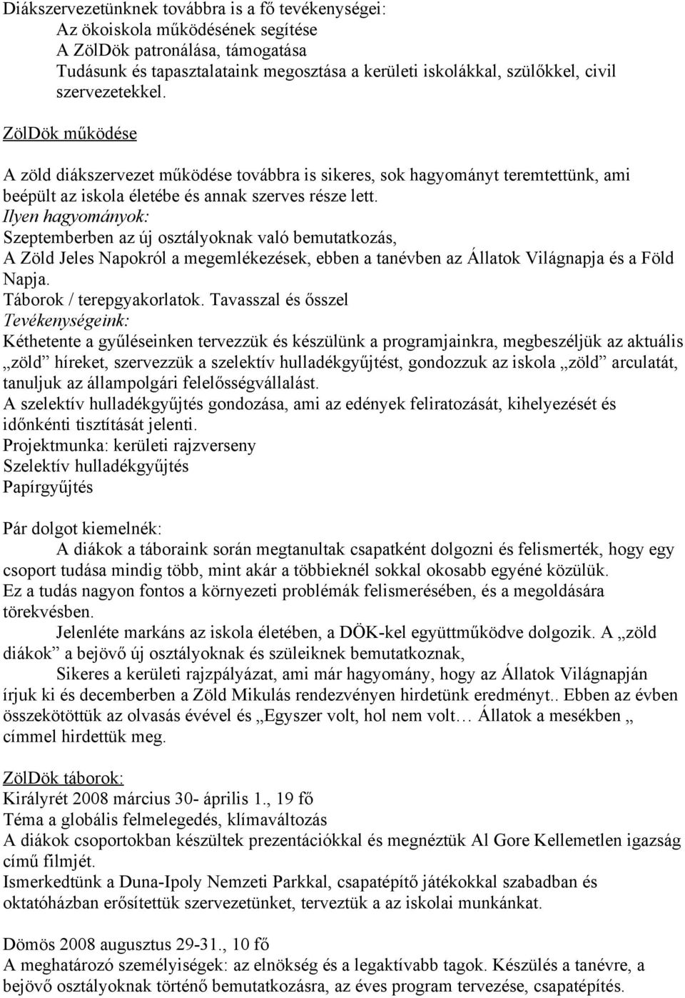 Ilyen hagyományok: Szeptemberben az új osztályoknak való bemutatkozás, A Zöld Jeles Napokról a megemlékezések, ebben a tanévben az Állatok Világnapja és a Föld Napja. Táborok / terepgyakorlatok.