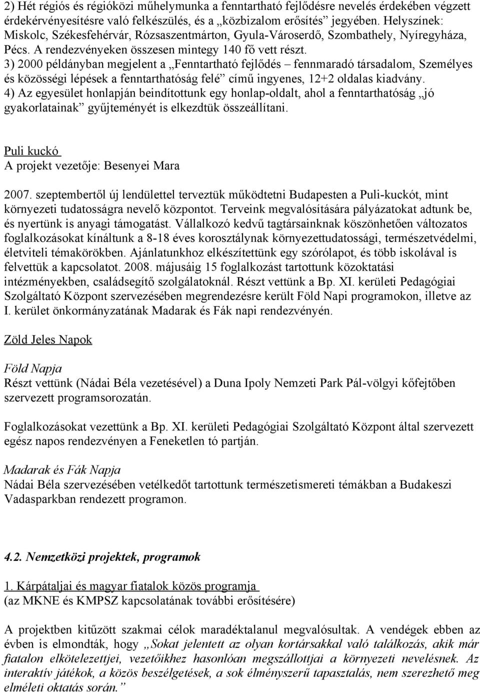 3) 2000 példányban megjelent a Fenntartható fejlődés fennmaradó társadalom, Személyes és közösségi lépések a fenntarthatóság felé című ingyenes, 12+2 oldalas kiadvány.