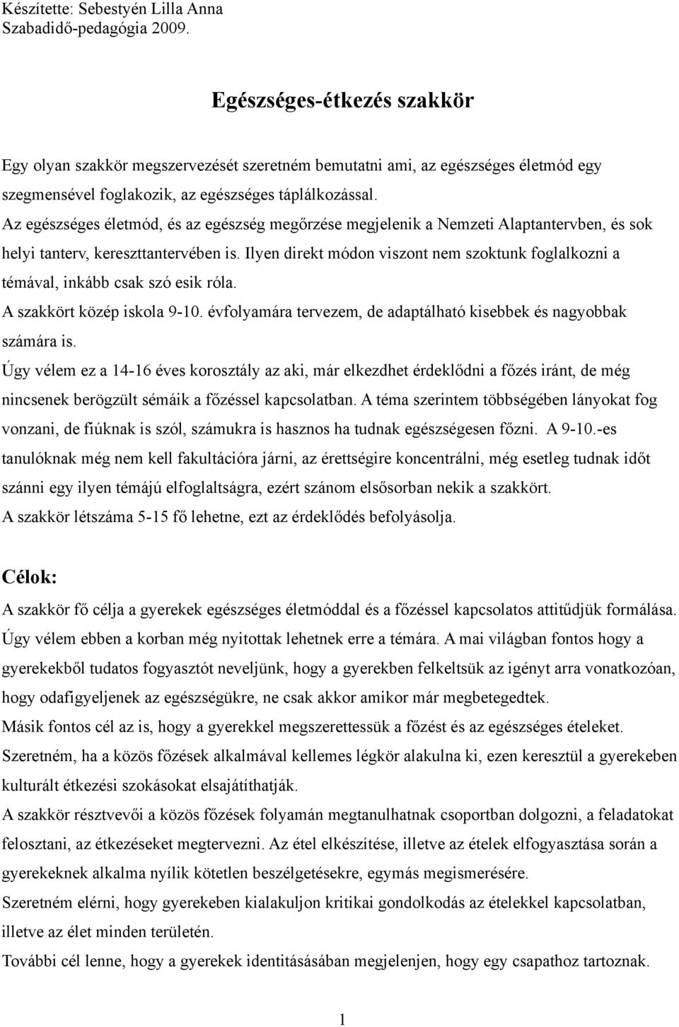 Ilyen direkt módon viszont nem szoktunk foglalkozni a témával, inkább csak szó esik róla. A szakkört közép iskola 9-10. évfolyamára tervezem, de adaptálható kisebbek és nagyobbak számára is.