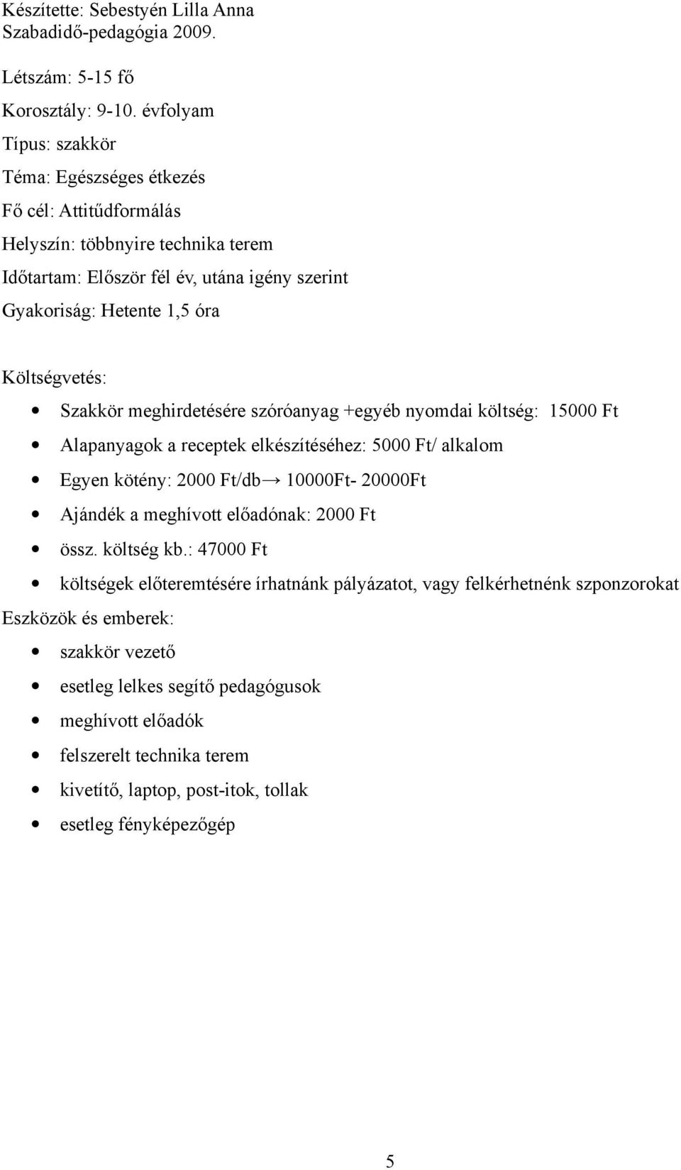 óra Költségvetés: Szakkör meghirdetésére szóróanyag +egyéb nyomdai költség: 15000 Ft Alapanyagok a receptek elkészítéséhez: 5000 Ft/ alkalom Egyen kötény: 2000 Ft/db 10000Ft-