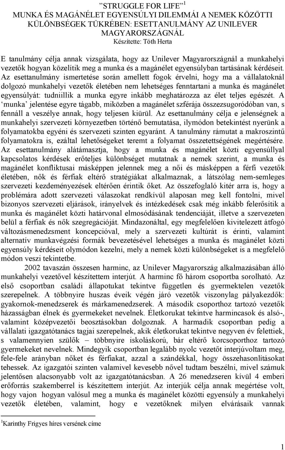 Az esettanulmány ismertetése során amellett fogok érvelni, hogy ma a vállalatoknál dolgozó munkahelyi vezetők életében nem lehetséges fenntartani a munka és magánélet egyensúlyát: tudniillik a munka