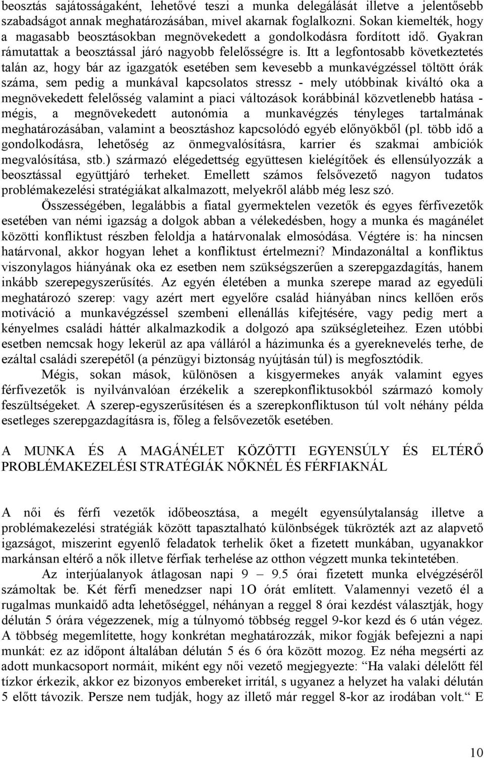 Itt a legfontosabb következtetés talán az, hogy bár az igazgatók esetében sem kevesebb a munkavégzéssel töltött órák száma, sem pedig a munkával kapcsolatos stressz - mely utóbbinak kiváltó oka a