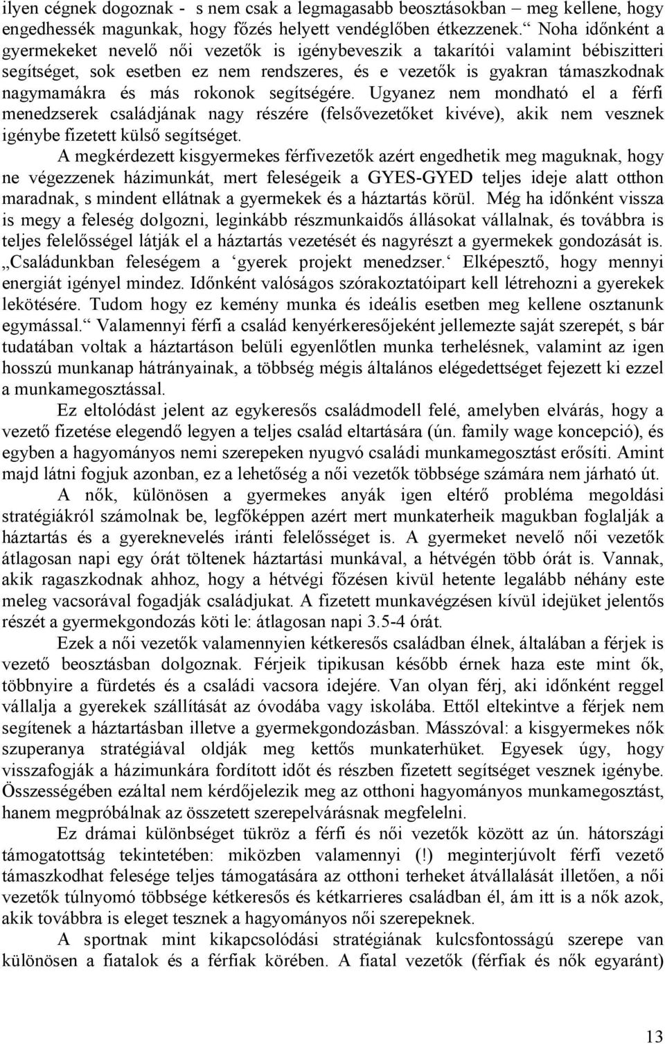 rokonok segítségére. Ugyanez nem mondható el a férfi menedzserek családjának nagy részére (felsővezetőket kivéve), akik nem vesznek igénybe fizetett külső segítséget.