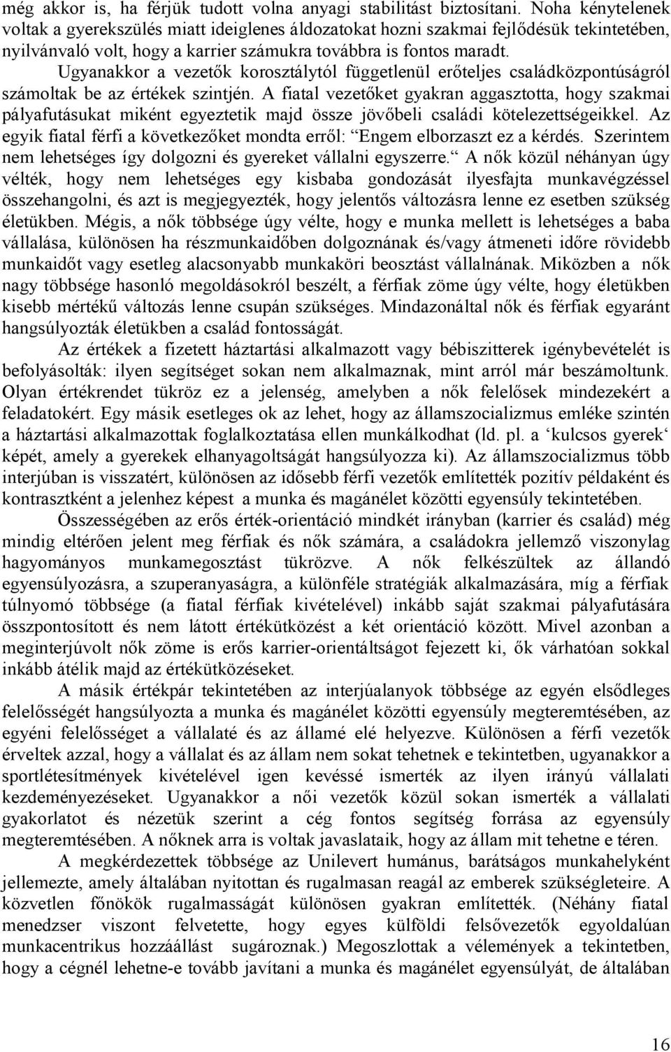 Ugyanakkor a vezetők korosztálytól függetlenül erőteljes családközpontúságról számoltak be az értékek szintjén.