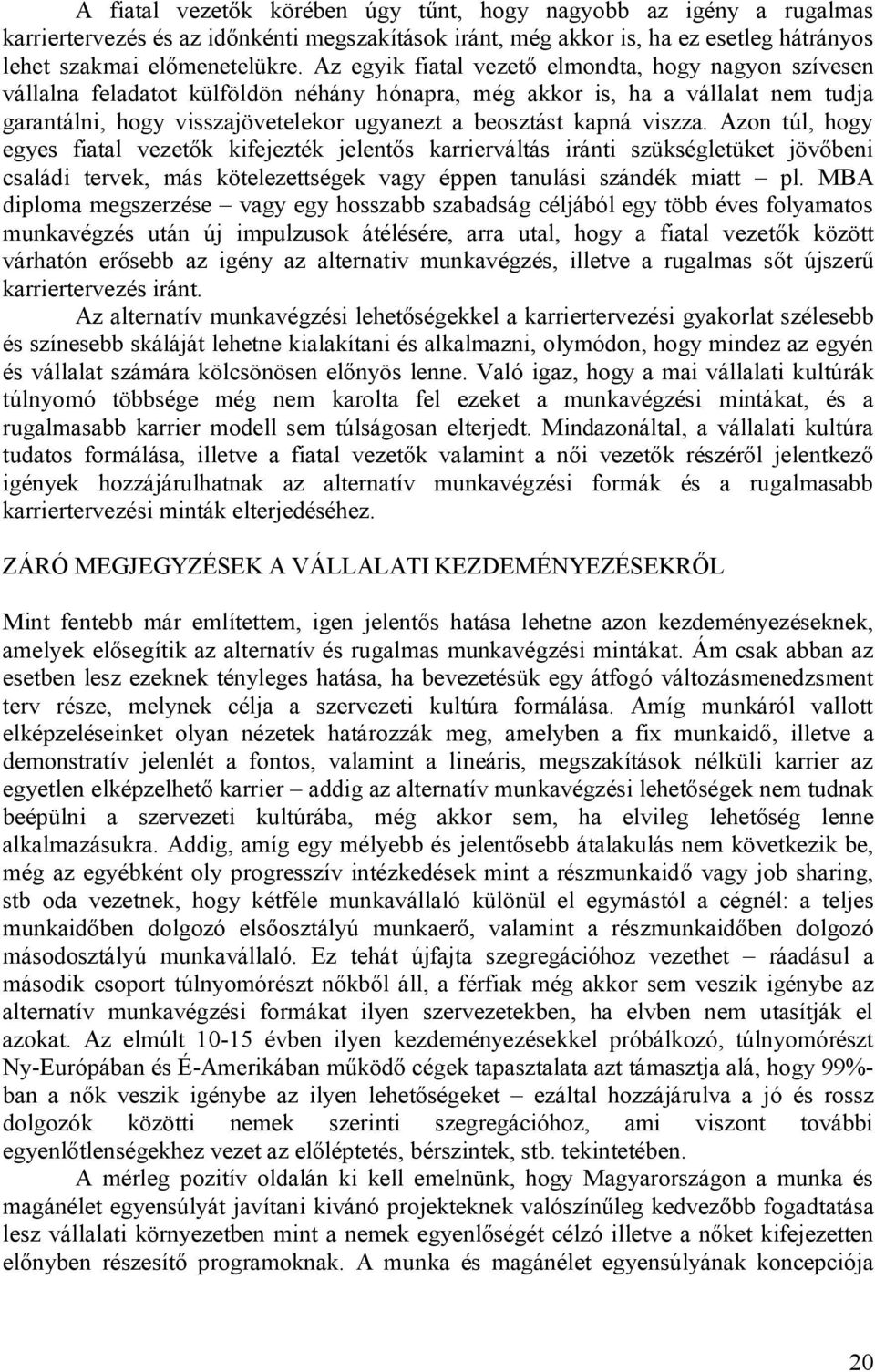 viszza. Azon túl, hogy egyes fiatal vezetők kifejezték jelentős karrierváltás iránti szükségletüket jövőbeni családi tervek, más kötelezettségek vagy éppen tanulási szándék miatt pl.